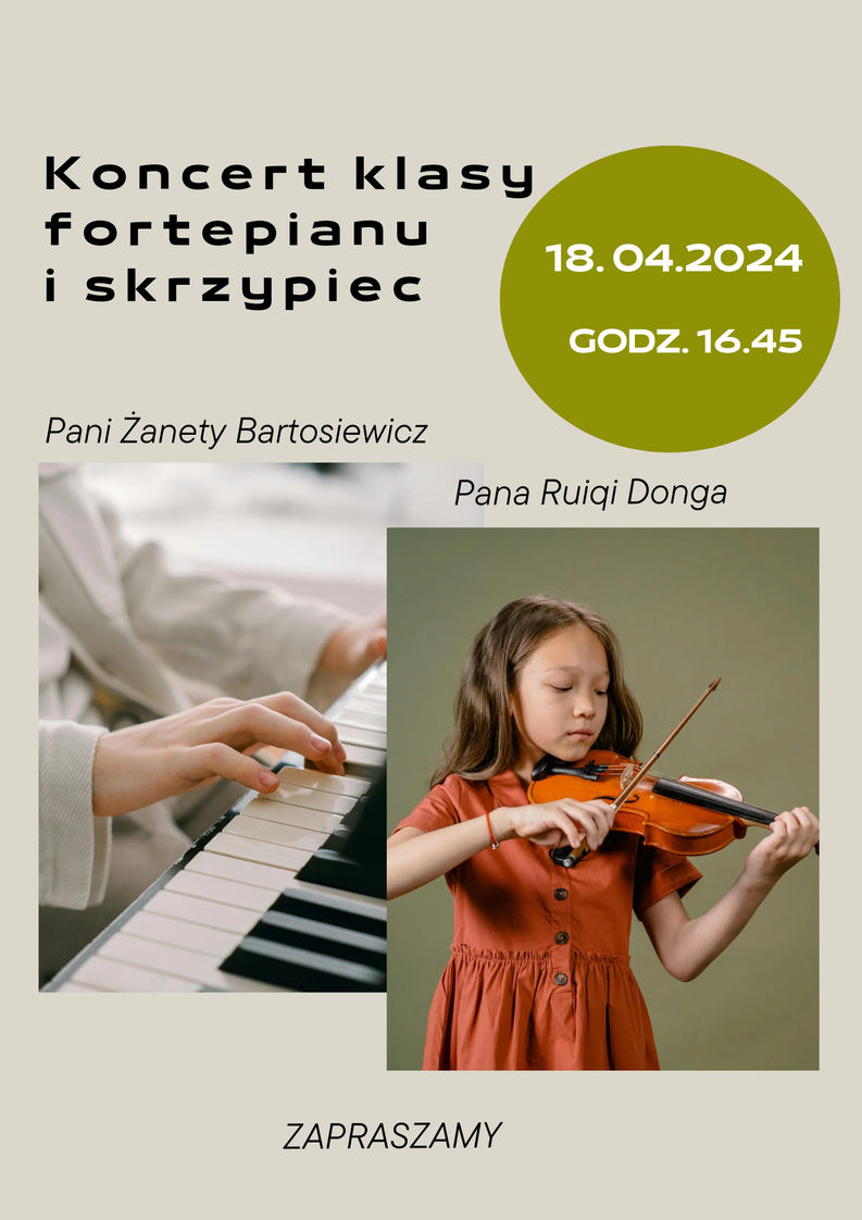 Plakat Koncertu klasy fortepianu i skrzypiec w dniu 18 kwietnia 2024. Tło plakatu jest w kolorze piaskowym, w jego centralnej części znajdują się dwa zdjęcia. Pierwsze z nich przedstawia klawiaturę fortepianu i grające na niej ręce, a drugie dziewczynkę grająca na skrzypcach, która ubrana jest w sukienkę w morelowym kolorze. 