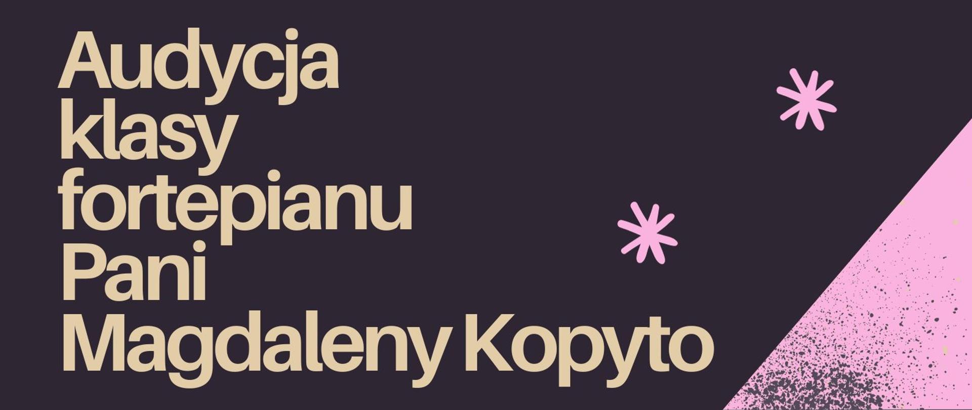 Plakat zawiera informację o audycji klasy fortepianu Pani Magdaleny Kopyto, w dolnym lewym rogu fortepian, w prawym informacja o miejscu odbywania się audycji, plakat w kolorach fioletu różu i beżu.