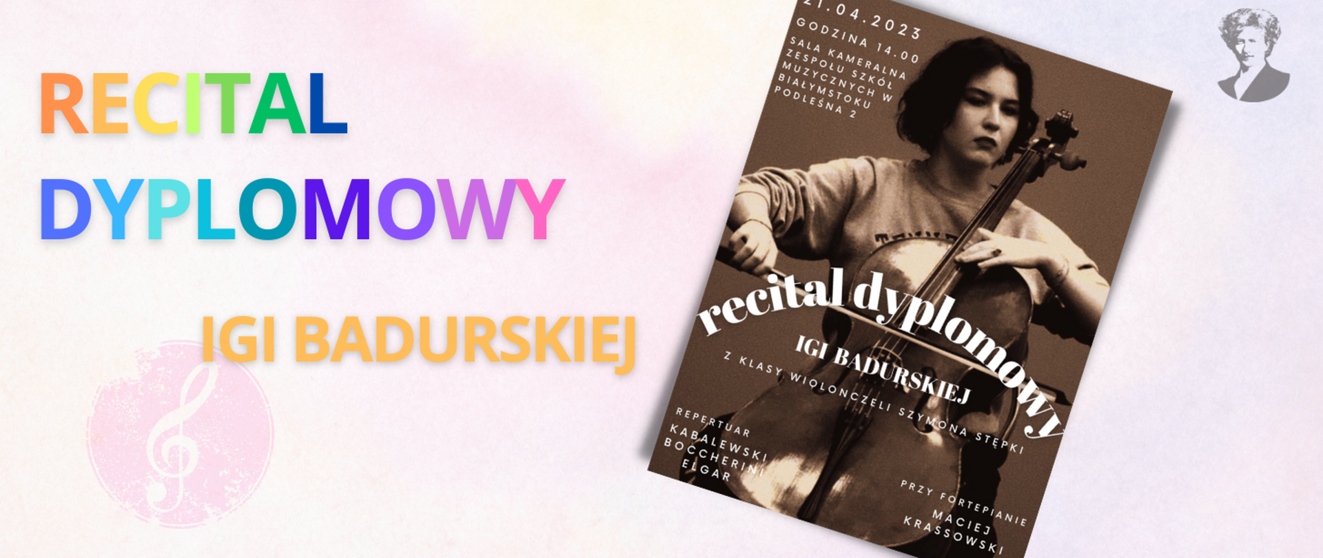 Na jasno-różowym tle wielokolorowy napis "Recital dyplomowy Igi Badurskiej". Po prawej stronie miniatura plakatu oraz podobizna Ignacego Paderewskiego.