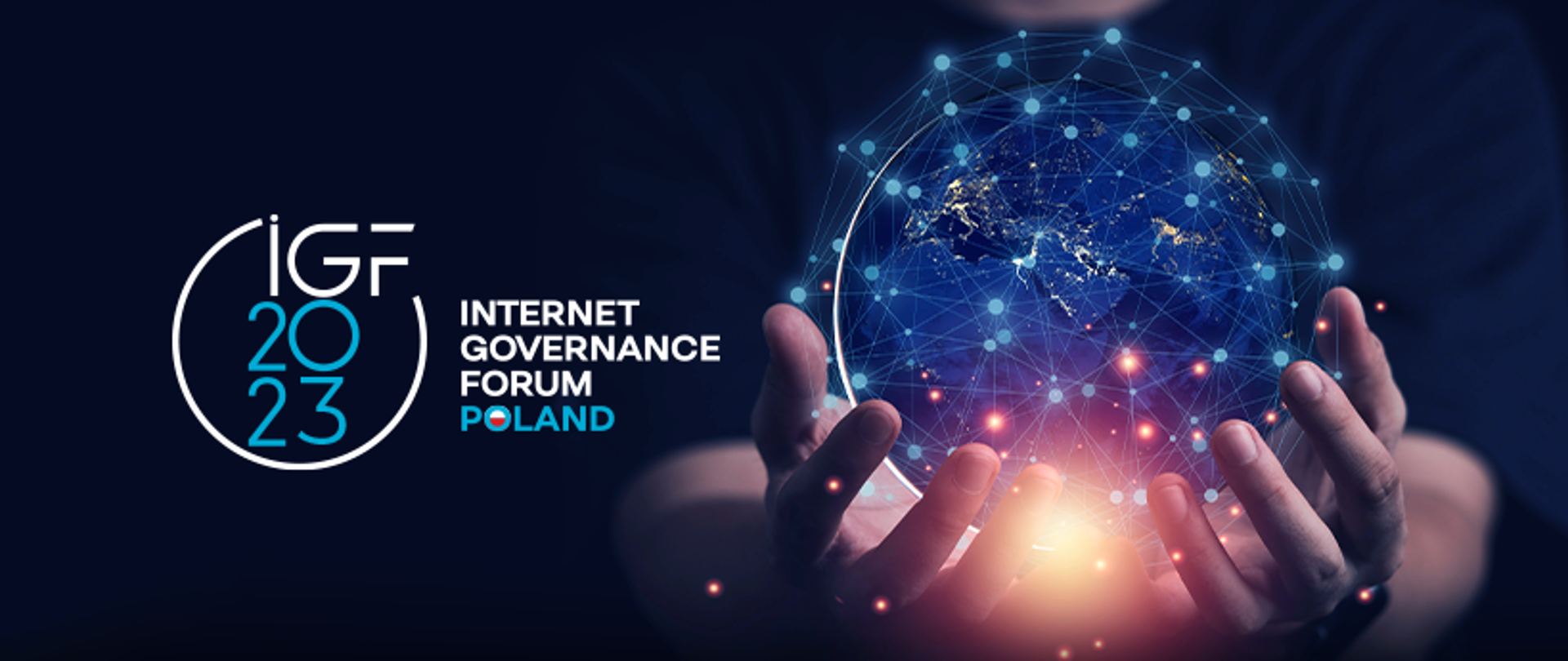 The graphic depicts hands holding a globe rotated with a view of Europe, Africa and the Middle East, entwined with a grid of connections symbolizing the global Internet. Next to the graphic is a logotype with the words Internet Governance Forum Poland and the acronym IGF 2023.