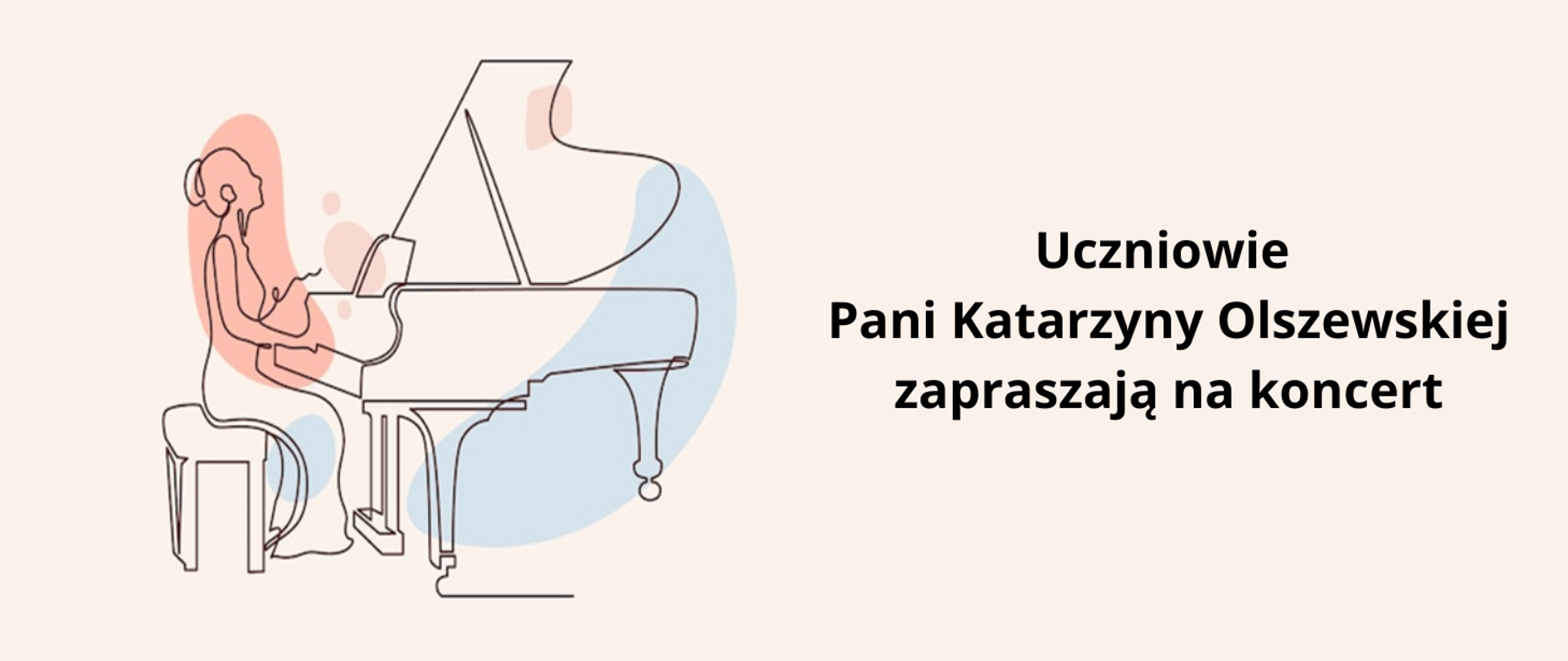 Na kremowym tle po lewej stronie karykatura fortepianu i grającej na nim kobiety. Po prawej stronie czarny napis: "uczniowie Pani Katarzyny Olszewskiej zapraszają na koncert".