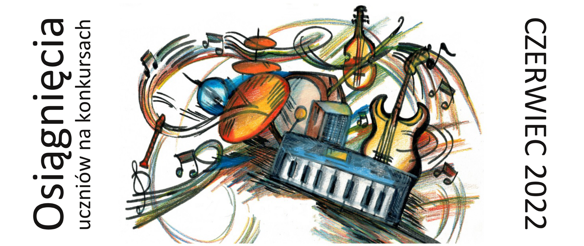 Grafika składająca się z kolorowych instrumentów tj. pianino, gitara, skrzypce, flet, perkusja, trąbka i z nut oraz czarnych napisów obróconych o 90 st. tj. Osiągnięcia uczniów na konkursach (z lewej strony) i CZERWIEC 2022 (z prawej strony)