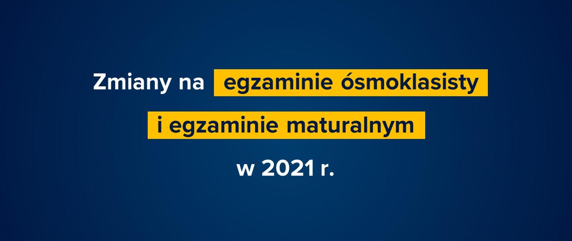 Granatowe tło z tekstem "Zmiany na egzaminie ósmoklasisty i egzaminie maturalnym w 2021 r."