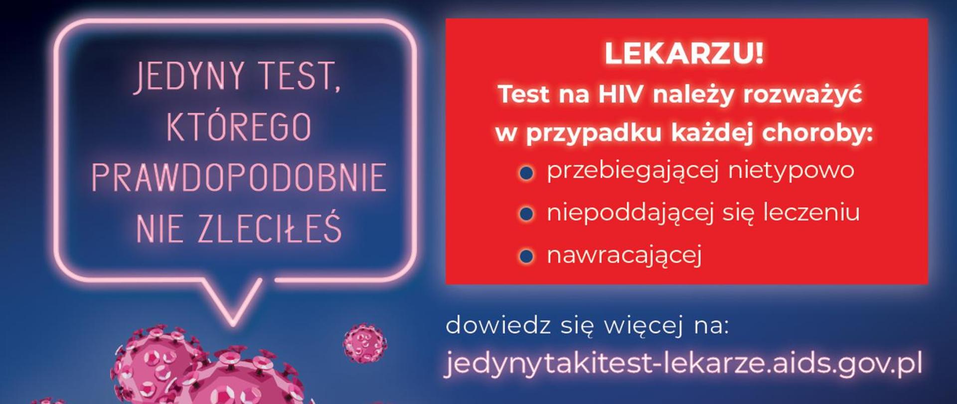 Jedyny test, którego prawdopodobnie nie zleciłeś.
Lekarzu! Test na HIV należy rozważyć w przypadku każdej choroby: przebiegającej nietypowo, niepoddającej się leczeniu, nawracającej.
