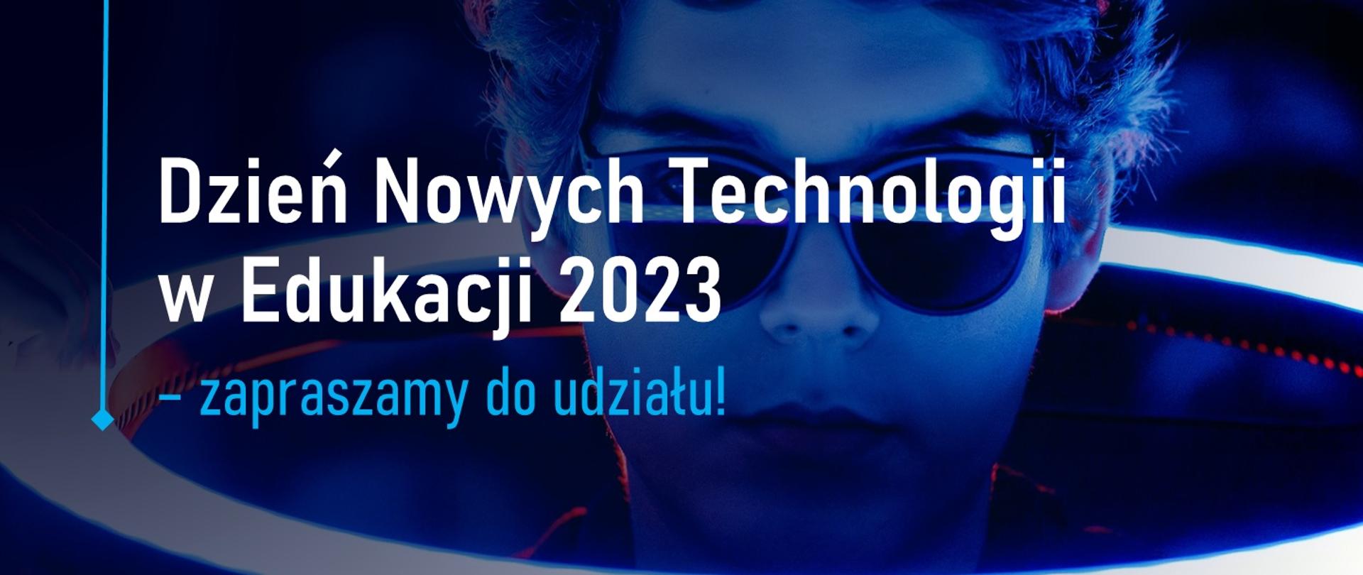 Grafika - na niebieskim tle zarys twarzy człowieka w ciemnych okularach i napis Dzień Nowych Technologii w Edukacji 2023 – zapraszamy do udziału.