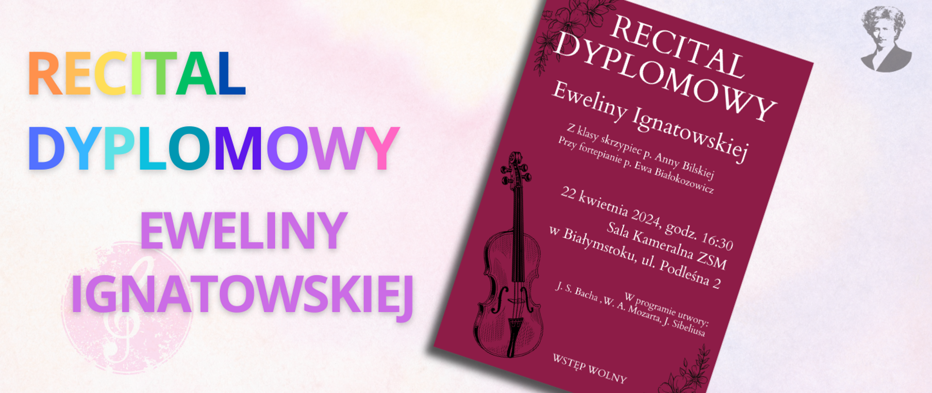 Na jasno-różowym tle wielokolorowy napis "Recital dyplomowy Eweliny Ignatowskiej". Po prawej stronie miniatura plakatu oraz podobizna Ignacego Paderewskiego.