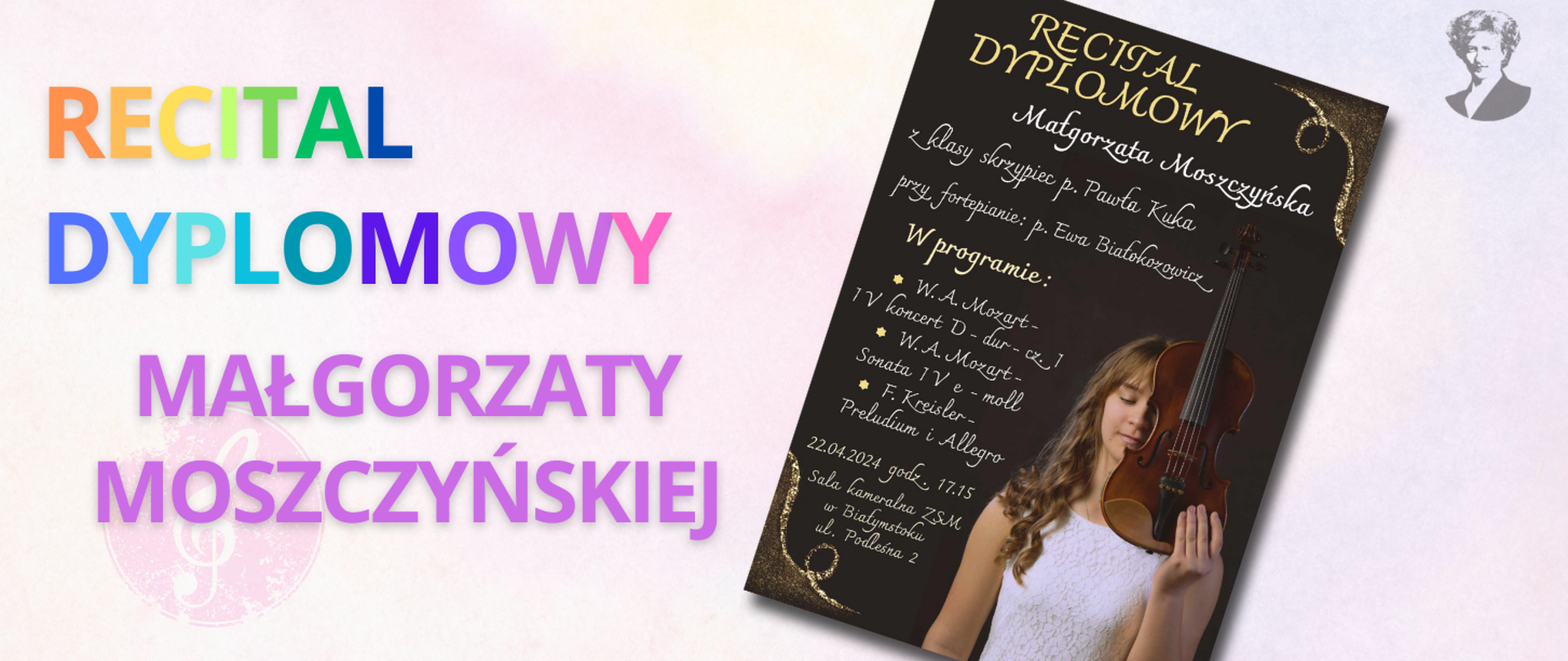 Na jasno-różowym tle wielokolorowy napis "Recital dyplomowy Małgorzaty Moszczyńskiej". Po prawej stronie miniatura plakatu oraz podobizna Ignacego Paderewskiego.