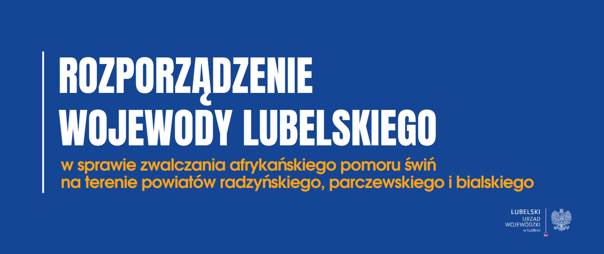 Granatowy prostokąt z napisem: Rozporządzenie wojewody lubelskiego w sprawie zwalczania afrykańskiego pomoru świń na terenie powiatów radzyńskiego, parczewskiego i bialskiego.