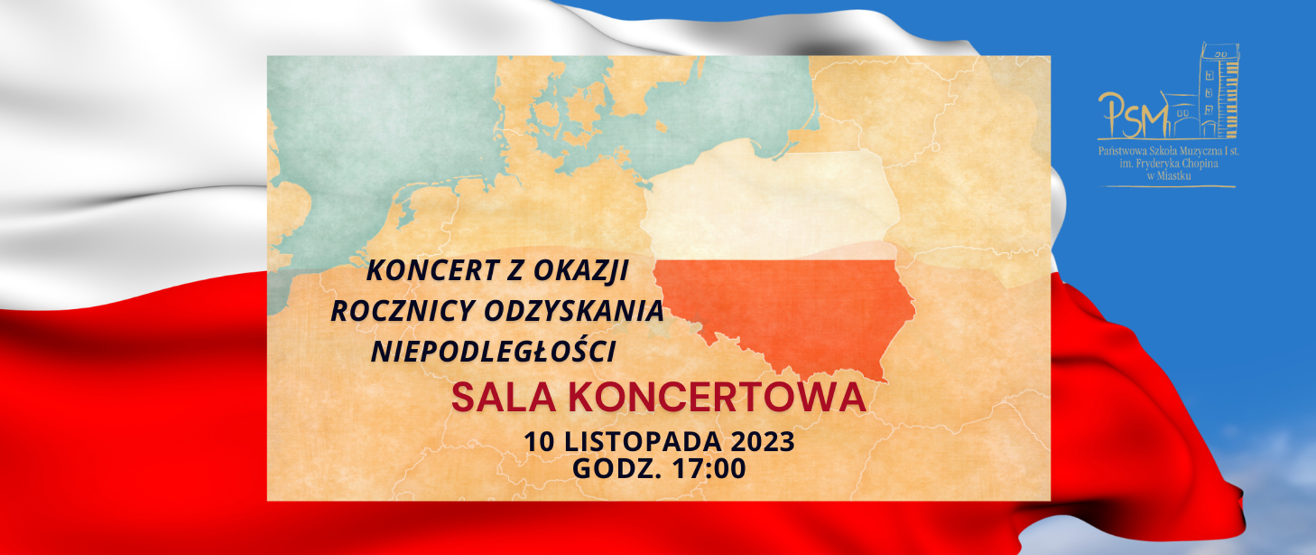 Grafika w tle przedstawiająca flagę polski powiewająca na błękitnym niebie, na środku zaznaczony jest kontur polski w barwach narodowych na tle fragmentu europy. 10 listopada 2023 r. g. 17:00 SALA KONCERTOWA. 