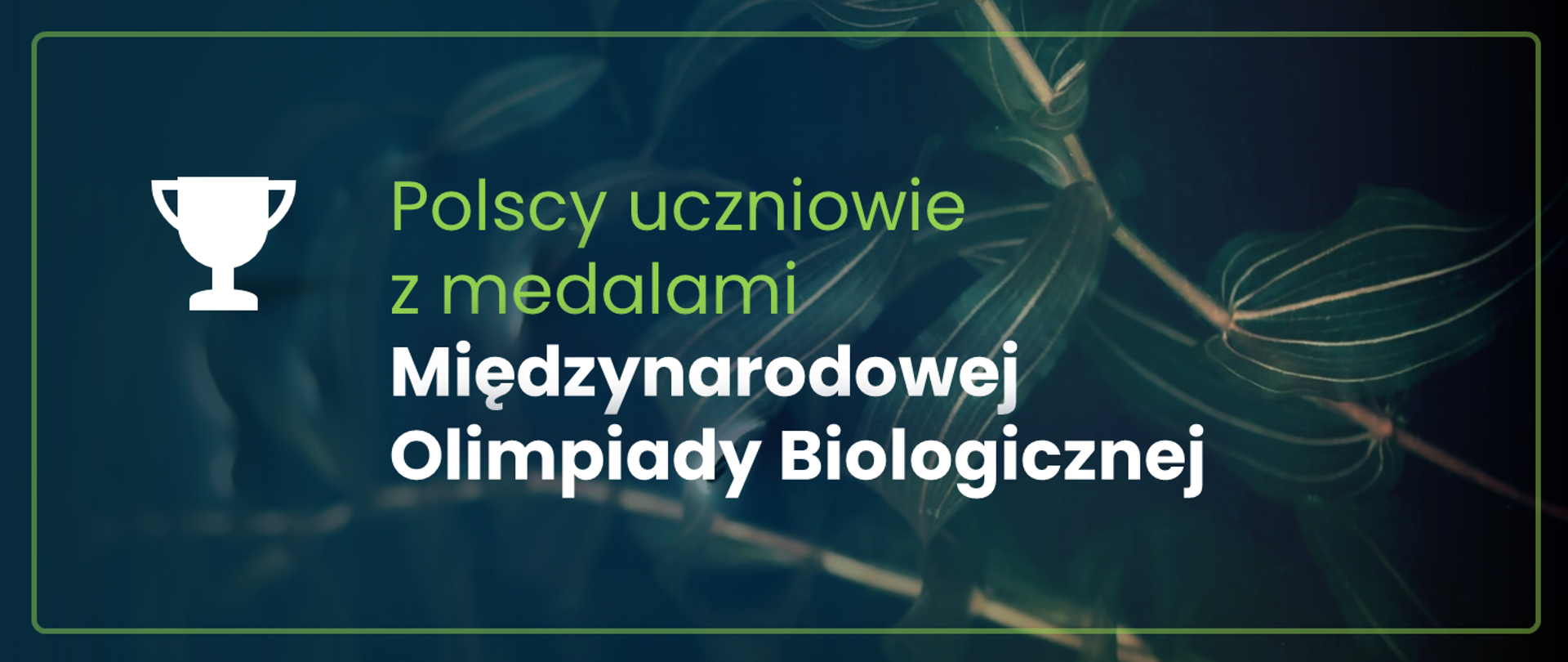 Grafika - na zielonym tle z motywem liści napis Polscy uczniowie z medalami Międzynarodowej Olimpiady Biologicznej.
