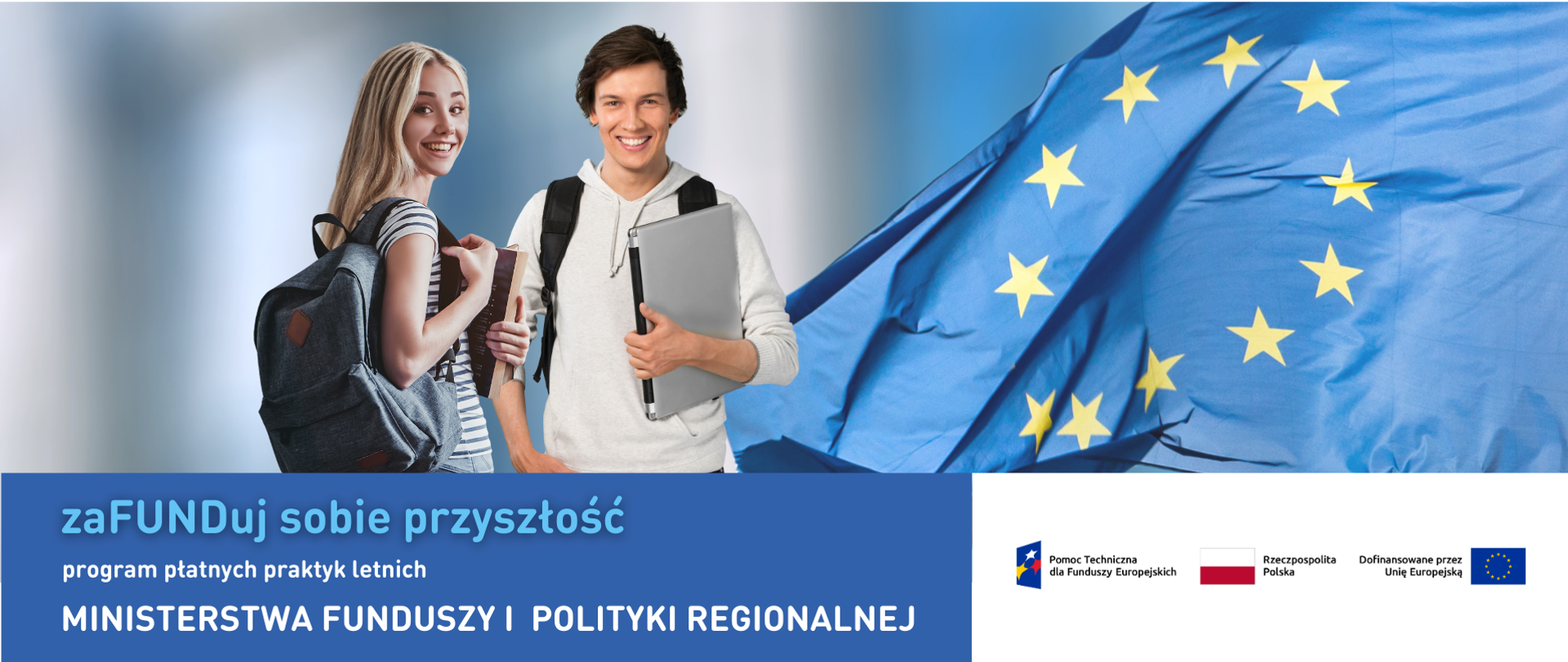 Uśmiechnięci chłopak i dziewczyna stoją na tle unijnej flagi. Pod zdjęciem napis: Zafunduj sobie przyszłość, program płatnych praktyk letnich Ministerstwa Funduszy i Polityki Regionalnej. Obok logo programy Pomoc Techniczna dla Funduszy Europejskich, flaga Polski i UE.