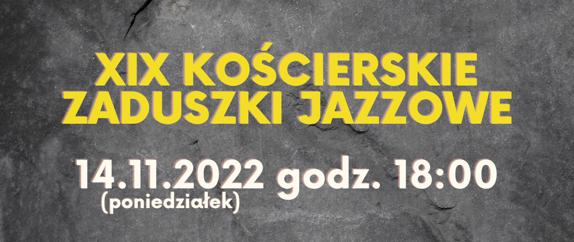 Na szarym tle w górnej części obrazka żółty napis: "XIX Kościerskie Zaduszki Jazzowe", poniżej biały napis: "14.11.2022 godz. 18:00 (poniedziałek)"