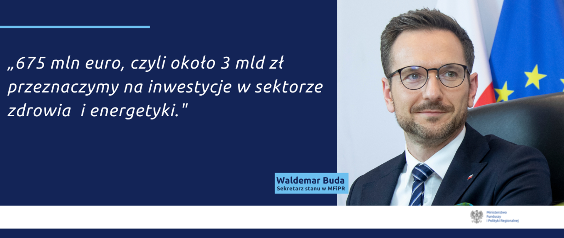 fotografia wiceministra Waldemara Budy i cytat: 675 mln euro, czyli około 3 mld zł przeznaczymy na inwestycje w sektorze zdrowia i energetyki
