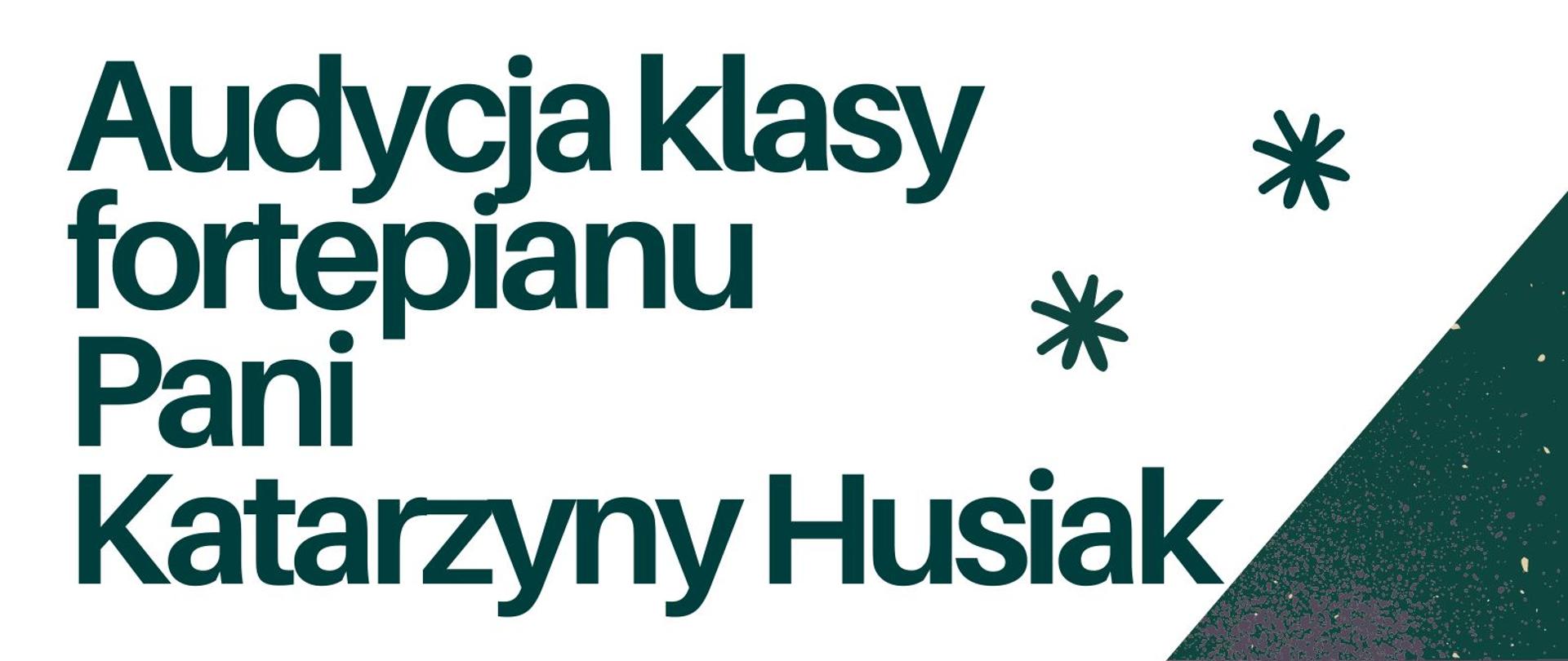 Plakat zawiera informację o audycji klasy fortepianu Pani Katarzyny Husiak, w dolnym lewym rogu fortepian, w prawym informacja o miejscu odbywania się audycji, plakat w kolorach bieli, zieleni, szarości i beżu.