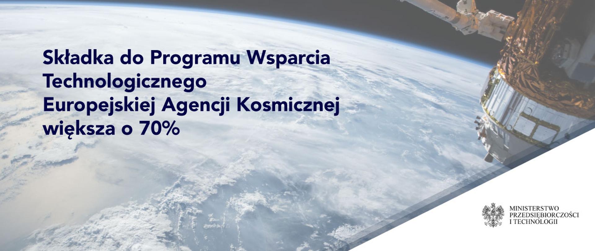 Tekst: składka do Programu Wsparcia Technologicznego Europejskiej Agencji Kosmicznej większa o 70%. W tle grafika przedstawiająca przestrzeń kosmiczną oraz satelitę. W prawym dolnym roku na białym tle znajduje się logo MPiT.