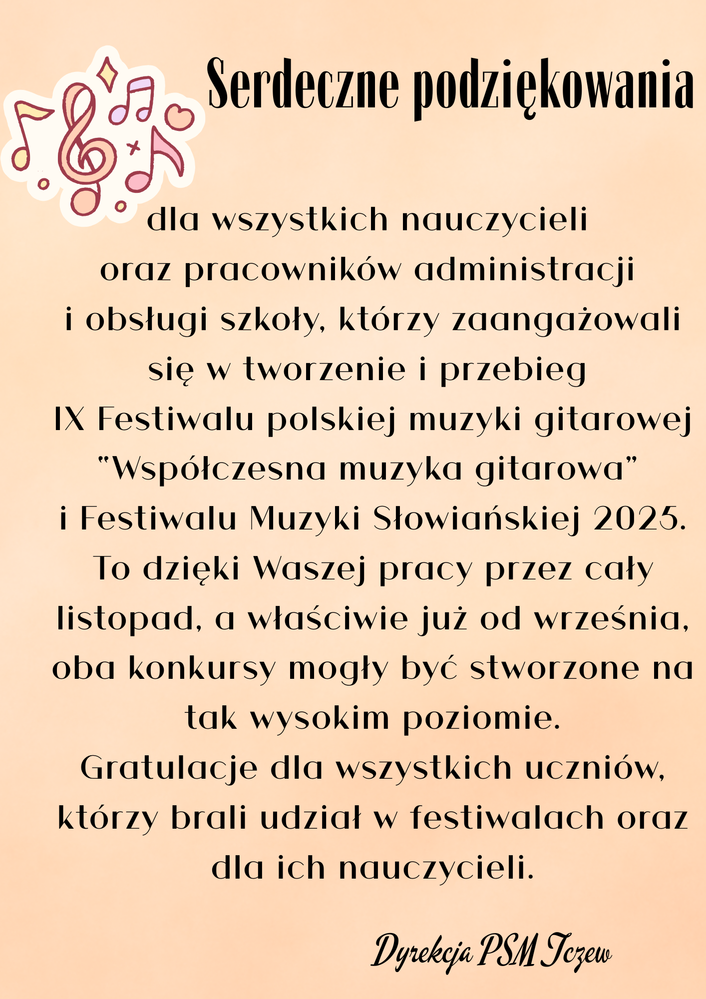 Serdeczne podziękowania; dla wszystkich nauczycieli oraz pracowników administracji i obsługi szkoły, którzy zaangażowali się w tworzenie i przebieg IX Festiwalu polskiej muzyki gitarowej “Współczesna muzyka gitarowa” i Festiwalu Muzyki Słowiańskiej 2025.To dzięki Waszej pracy przez cały listopad, a właściwie już od września, oba konkursy mogły być stworzone na tak wysokim poziomie. Gratulacje dla wszystkich uczniów, którzy brali udział w festiwalach oraz dla ich nauczycieli. Dyrekcja PSM Tczew