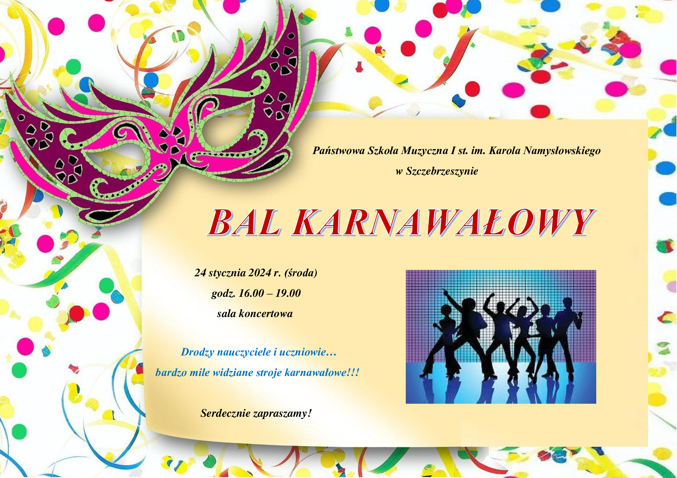 Białe tło z kolorowymi ozdobami karnawałowymi. Na środku lekko z prawej żółta kartka z napisem: Państwowa Szkoła Muzyczna I st. Im. Karola Namysłowskiego e Szczebrzeszynie Bal Karnawałowy 24 stycznia 2024r. (środa) godz. 1600 – 19.00 sala koncertowa. Drodzy nauczyciele i uczniowie bardzo mile widziane stroje karnawałowe. Serdecznie zapraszamy!