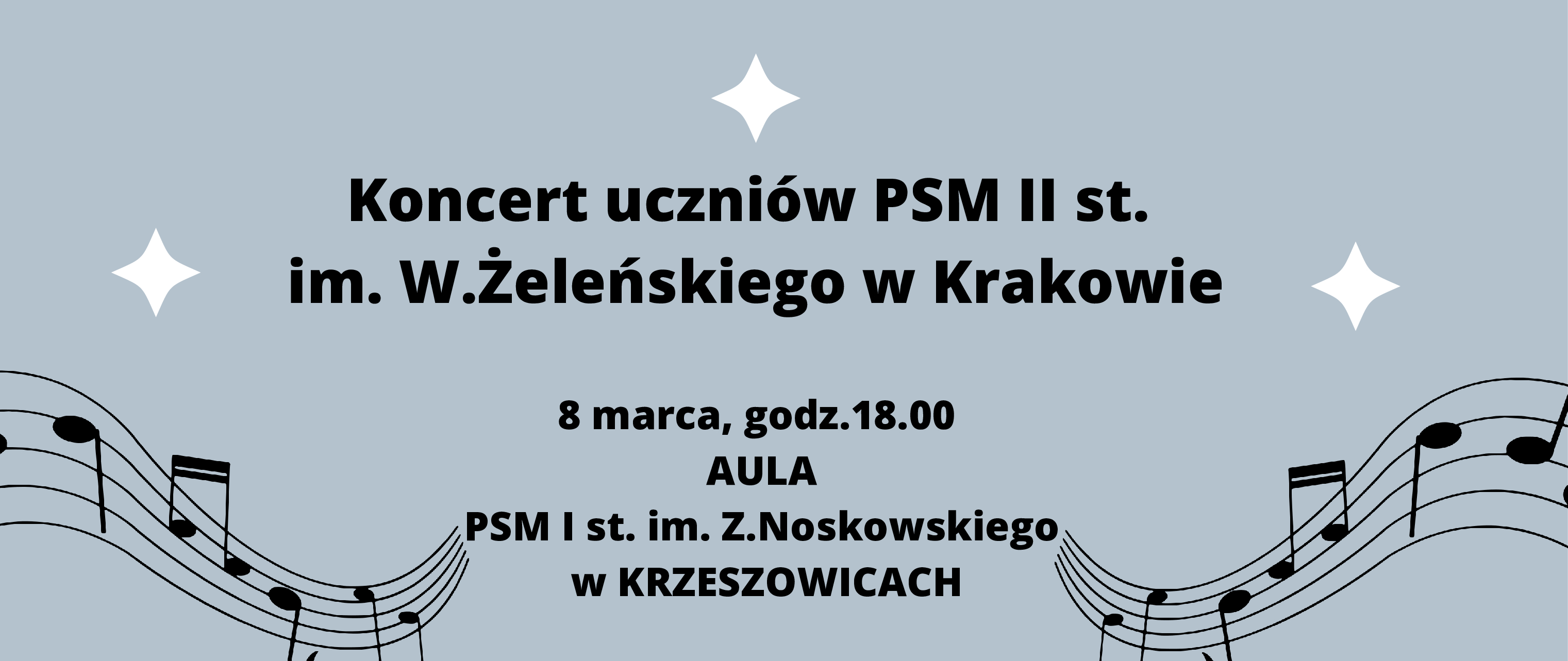 Plakat jpg w formacie panoramy, na szarym tle z elementami ozdobnymi nut i pięciolinii po bokach, na środku napis: Koncert uczniów PSM II st. im. W. Żeleńskiego w Krakowie, 8 marca godz. 18.00 Aula PSM I st. im. Z. Noskowskiego w KRZESZOWICACH