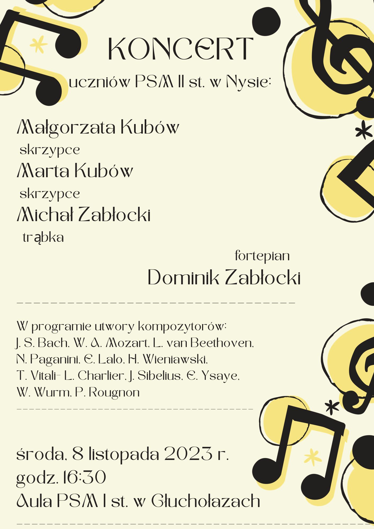Plakat na kremowym tle rysowane czarne klucze wiolinowe oraz Nutki z wypełnionymi środkami w kolorze kremowym ciemnym tekst koncert uczniów PSM 2 stopnia w Nysie Małgorzata kubów skrzypce Marta kubów skrzypce Michał Zabłocki trąbka fortepian Dominik Zabłocki w programie utwory kompozytorów Jan Sebastian Bach Wolfgang Amadeusz Mozart Ludwig van Beethoven Niccolo Paganini, Lalo, Henryk Wieniawski, Vitali, Charlier, Sibelius, Ysaie, Wurn, Rougnoni - środa 8 listopada 2023 godzina 16:30 aula PSM I stopnia w Głuchołazach