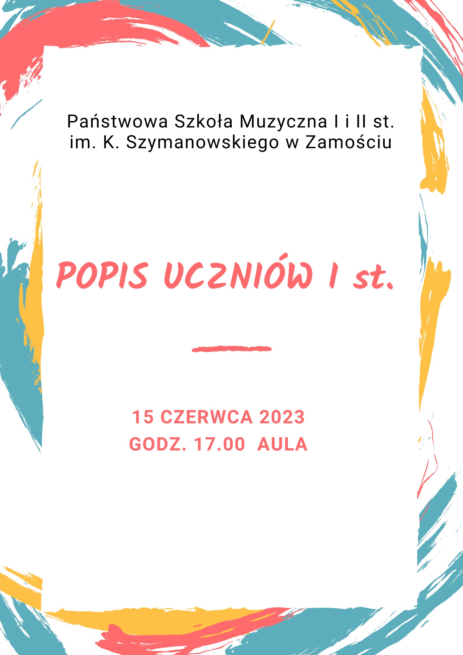 Plakat w kolorze białym z różnokolorowym obramowaniem. U góry czarny napis: "Państwowa Szkoła Muzyczna I i II st. im. Karola Szymanowskiego w Zamościu". W centralnej części napis literami w kolorze ciemno-różowym: "Popis Uczniów I stopnia". Poniżej: "15czerwca2023, godz. 17.00, Aula". 