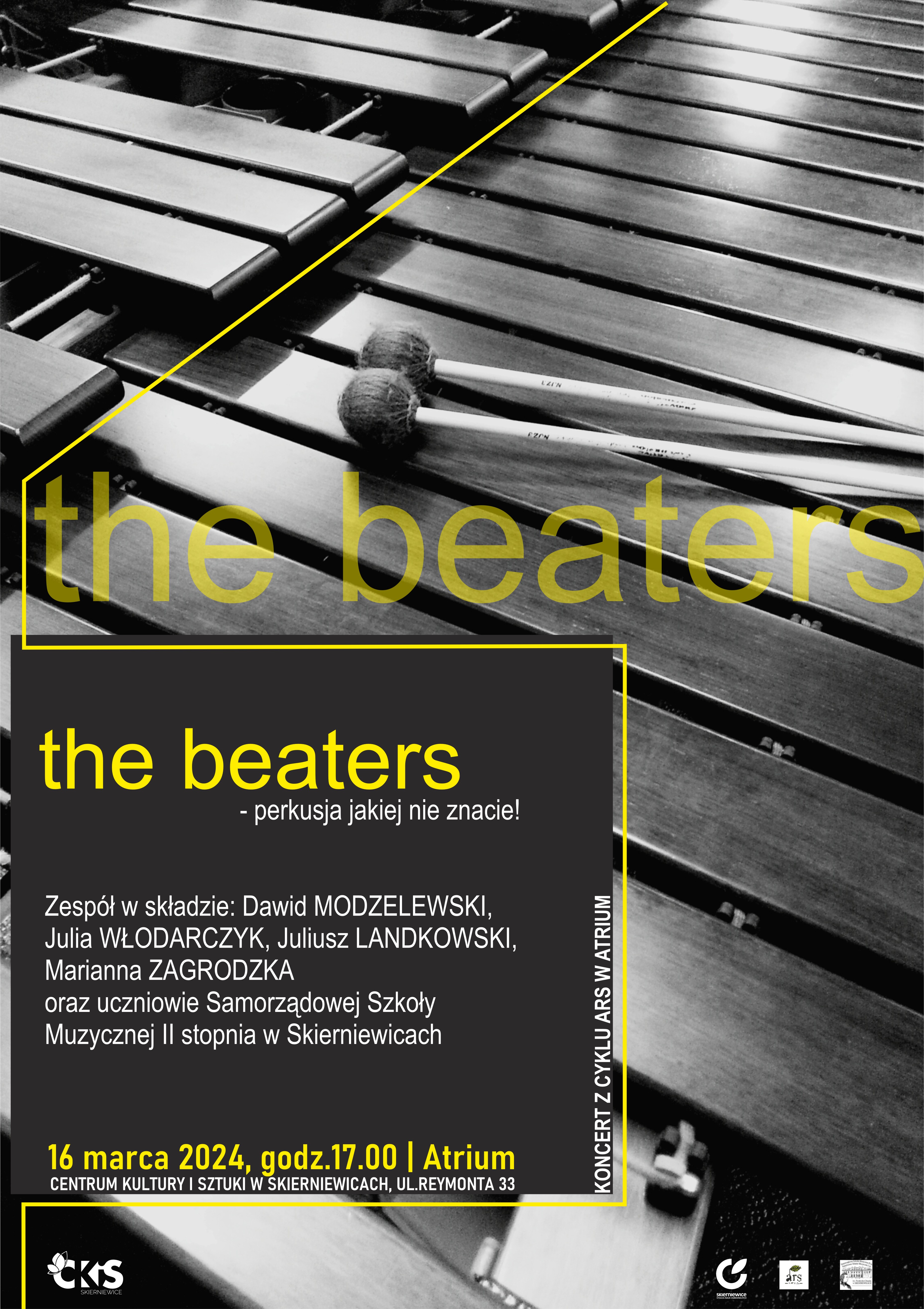 Plakat na czarnym tle. Tło wypełnia ksylofon. Tytuł koncertu to the Beaters perkusja jakiej nie znacie. Poniżej napis zespół w składzie Dawid Modzelewski Julia Włodarczyk Juliusz Langowski Mariana Zagrodzka oraz uczniowie samorządowej szkoły muzycznej II stopnia w Skierniewicach koncert 16 marca 2024 godzina 17:00 atrium centrum kultury i Sztuki w Skierniewicach ul Reymonta 33 koncert z cyklu Ars atrium poniżej loga patronów centrum kultury i Sztuki miasta Skierniewice Ars Juventutis oraz szkoły muzycznej w Skierniewicach