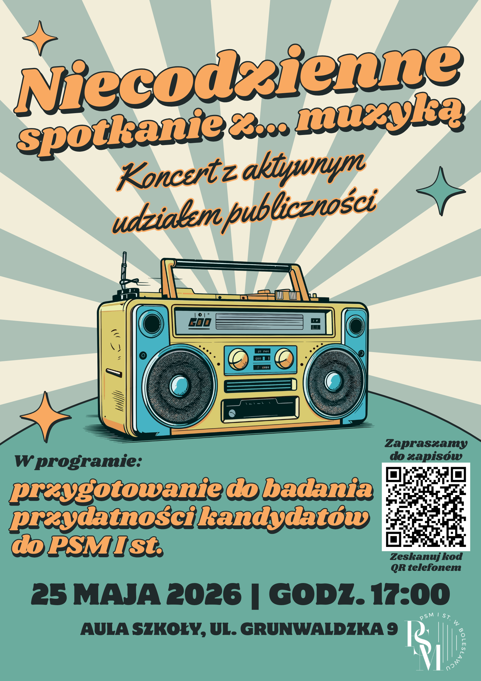 Plakat w pastelowych kolorach, przedstawiający znajdujące się na środku rysunkowo ukazane radio w stylu retro. Od radia odchodzą jasnozielone promienie. Samo radio znajduje się na zielonej podstawie w stylu półokręgu. Nad radiem znajdują się napisy: "Niecodzienne spotkanie z... muzyką - koncert z aktywnym udziałem publiczności", z kolei pod radiem znajdują się kolejne napisy: "W programie: przygotowanie do badania przydatności kandydatów do PSM I st., 25 maja 2026 roku, godz. 17.00, aula szkoły, ul. Grunwaldzka 9".
