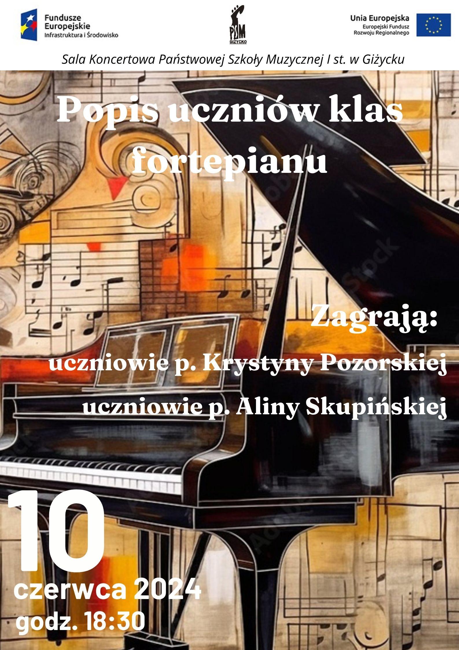 Plakat w pionie informujący, o popisie uczniów klas fortepianu p. Krystyny Pozorskiej i p. Aliny Skupińskiej, który odbędzie się 10 czerwca o godzinie 18:00. Głównym elementem plakatu jest czarny fortepian, na abstrakcyjnej grafice nut. Informacje o wydarzeniu napisane jasnymi literami. u góry plakatu od lewej strony logotyp Funduszy Europejskich, logo szkoły i flaga Unii europejskiej.
