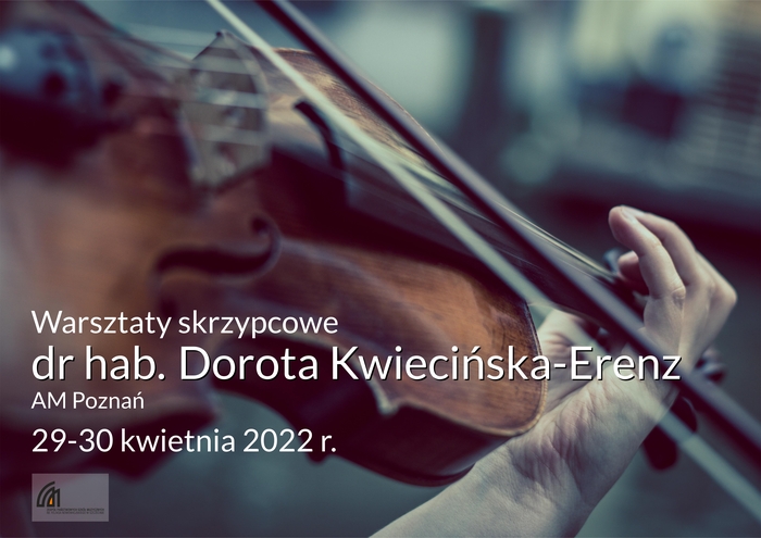 Grafika przedstawia instryment w czasie gry skrzypka oraz prezentuje napis: warsztaty skrzypcowe; dr hab. Dorota Kwiecińska-Erenz; AM Poznań, 29-30 kwietnia 2022 r.