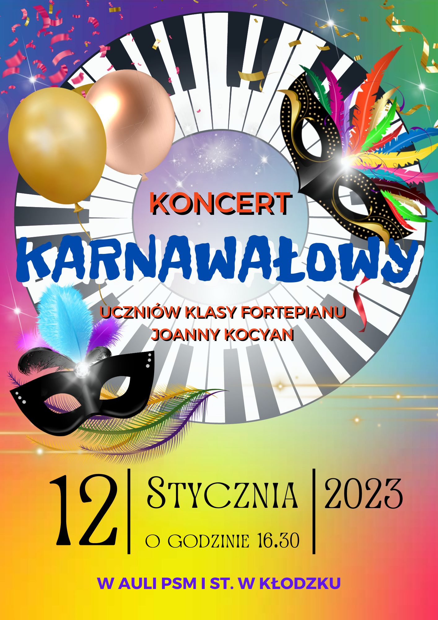 Kolorowy plakat koncertu karnawałowego, wykonany w wielu kolorach , na plakacie koło z grafiką klawiszy fortepianu, oraz maski i balony, na plakacie tekst " Koncert karnawałowy uczniów klasy fortepianu J. Kocyan - 12 stycznia 2023 o godzinie 16:30 w auli PSM I st. w Kłodzku