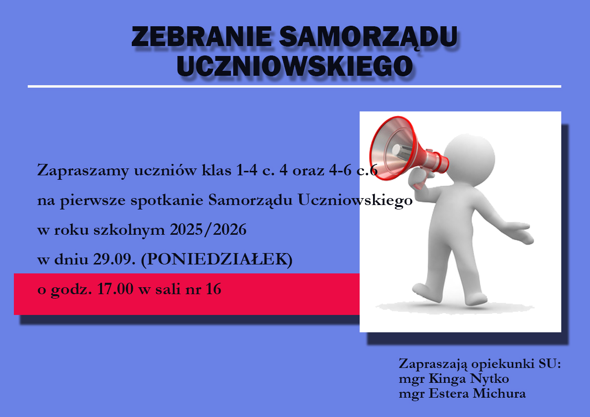 Plakat o niebieskim tle informuje o zebraniu Samorzadu Uczniowskiego. W gornej czesci widnieje duzy, pogrubiony napis: "ZEBRANIE SAMORZADU UCZNIOWSKIEGO". Nizej znajduje sie tresc zaproszenia: "Zapraszamy uczniow klas 1-4 c. 4 oraz 4-6 c. 6 na pierwsze spotkanie Samorzadu Uczniowskiego w roku szkolnym 2025/2026 w dniu 29.09. (PONIEDZIALEK) o godz. 17.00 w sali nr 16". Godzina i numer sali sa wyroznione czerwonym prostokatem.Po prawej stronie plakatu umieszczona jest grafika szarej postaci trzymajacej czerwony megafon. Na dole widnieje informacja: "Zapraszaja opiekunki SU: mgr Kinga Nytko, mgr Estera Michura".