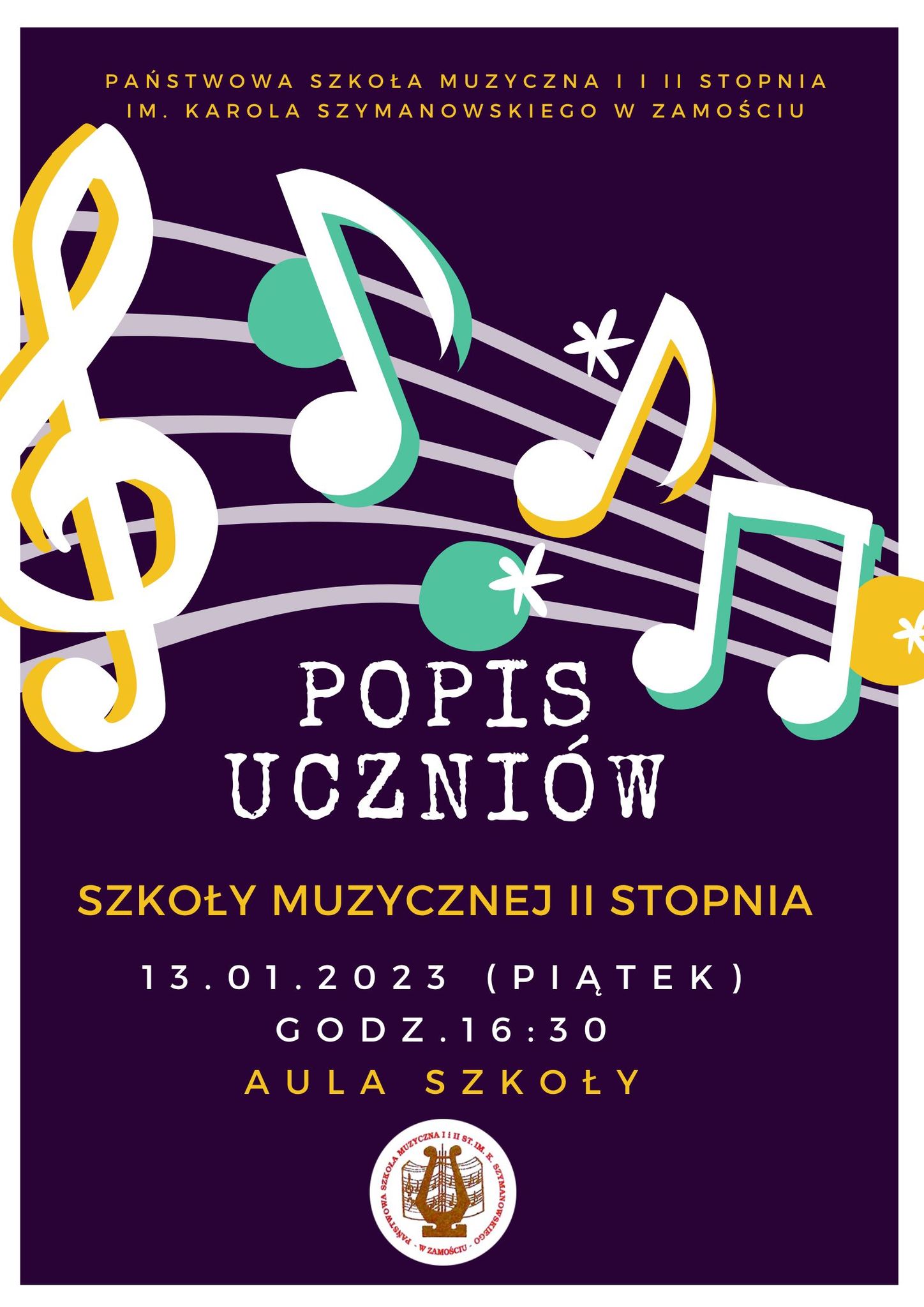  Plakat o fioletowym tle, u góry Duża, biała pięciolinia z kolorowymi nutami i gwiazdkami. W nagłówku plakatu napis Państwowa Szkoła Muzyczna I i II stopnia im. Karola Szymanowskiego w Zamościu, poniżej pięciolinii dużymi białymi literami napis Popis uczniów, nieco niżej na żółto Szkoły Muzycznej II stopnia, 13.01. 2023 (piątek), godz. 16.30, Aula szkoły. W stopce plakatu logo szkoły.