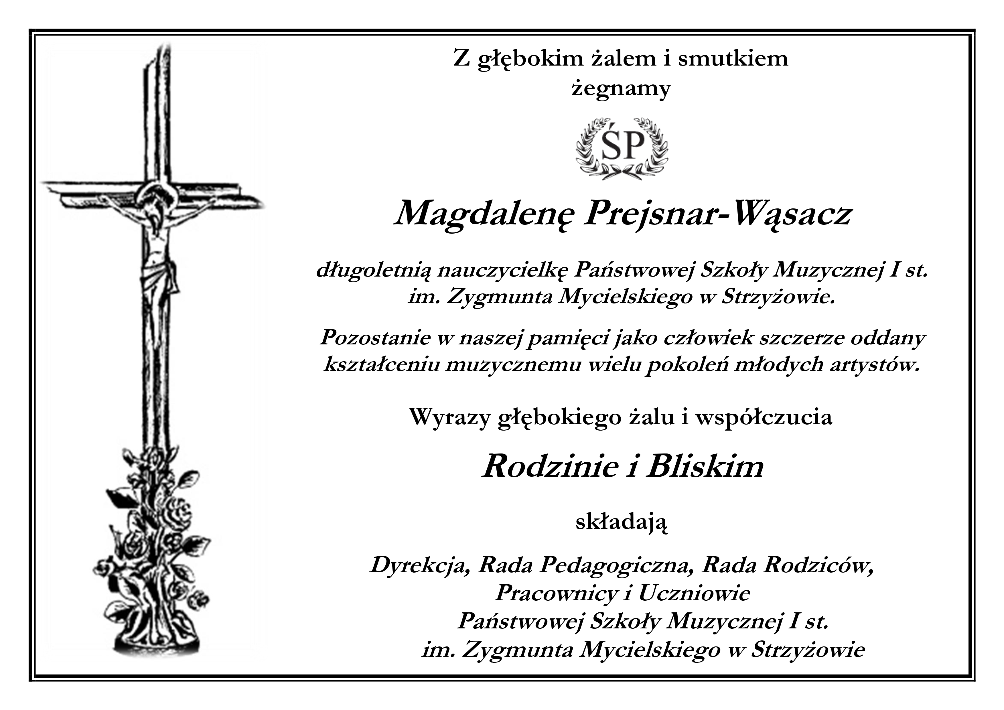 Nekrolog w czarno-białej kolorystyce, otoczony podwójną ramką, utrzymany w eleganckim i poważnym stylu. Po lewej stronie znajduje się grafika krzyża z ukrzyżowanym Chrystusem i motywem kwiatowym. Po prawej stronie umieszczony jest tekst pożegnalny z symbolem „ŚP” w wieńcu laurowym na górze. Treść informuje o śmierci Magdaleny Prejsnar-Wąsacz – długoletniej nauczycielki Państwowej Szkoły Muzycznej I stopnia im. Zygmunta Mycielskiego w Strzyżowie. Nekrolog wyraża pamięć o zmarłej jako osobie oddanej edukacji muzycznej wielu pokoleń młodych artystów. Wyrazy współczucia dla Rodziny i Bliskich składają: Dyrekcja, Rada Pedagogiczna, Rada Rodziców, Pracownicy i Uczniowie szkoły. Całość utrzymana jest w formalnym, uroczystym tonie.