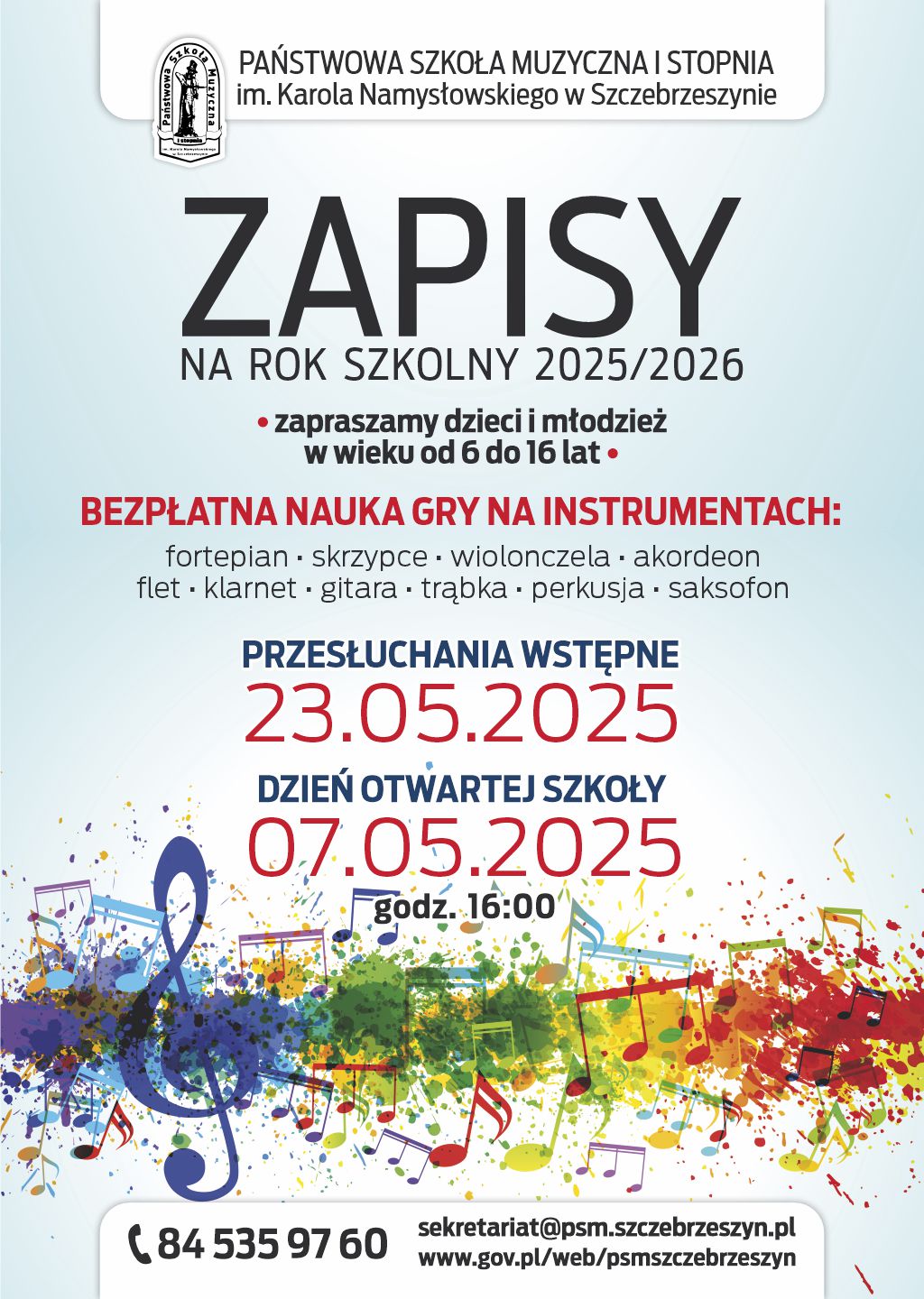 Plakat informacyjny o zapisach do Państwowej Szkoły Muzycznej I stopnia im. Karola Namysłowskiego w Szczebrzeszynie na rok szkolny 2025/2026. Na plakacie dominują kolory niebieski, czerwony i czarny, a w tle widnieje kolorowa kompozycja nut i plam farby, nawiązująca do tematyki muzycznej. W centralnej części widnieje duży napis: ZAPISY NA ROK SZKOLNY 2025/2026, poniżej informacja: „Zapraszamy dzieci i młodzież w wieku od 6 do 16 lat”. Dalej znajduje się informacja o bezpłatnej nauce gry na instrumentach: fortepian, skrzypce, wiolonczela, akordeon, flet, klarnet, gitara, trąbka, perkusja, saksofon. W dolnej części plakatu podano dwie ważne daty: Przesłuchania wstępne: 23.05.2025 Dzień otwartej szkoły: 07.05.2025 godz. 16:00 Na dole znajduje się numer telefonu: 84 535 97 60, adres e-mail: sekretariat@psm.szczebrzeszyn.pl oraz strona internetowa: www.gov.pl/web/psmszczebrzeszyn. Po lewej stronie plakatu widnieje duży niebieski klucz wiolinowy otoczony kolorowymi nutami.