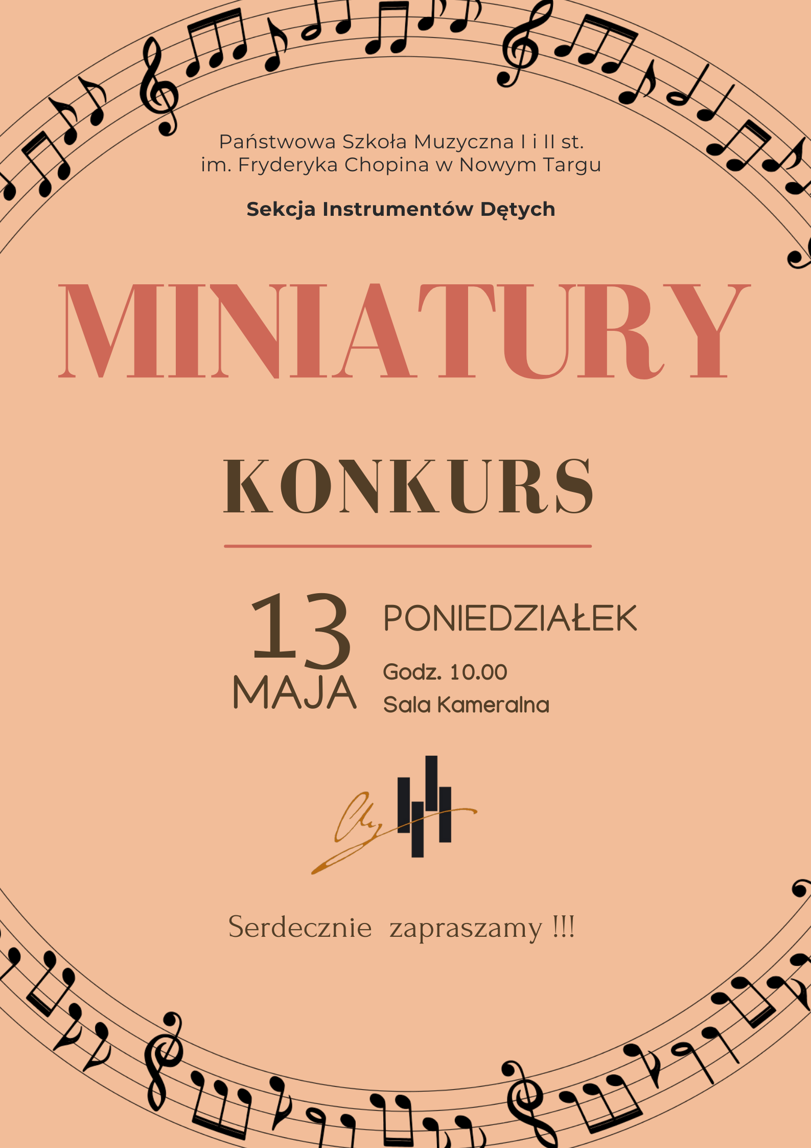 Grafika plakatu to pięciolinia z nutami tworząca półokrąg w dolnej i górnej części plakatu. Na środku wśród tekstu logo szkoły. Na plakacie znajdują się następujące informacje: Pełna nazwa szkoły- Państwowa Szkołą Muzyczna I i II st. im. Fryderyka Chopina w Nowym Targu. Później nazwa wydarzenia - Miniatura- konkurs. Następnie data, godzina i miejsce konkursu. Tj. 13 maja w poniedziałek o godz. 10.00 w sali kameralnej. Na dole plakatu zapraszanie na to wydarzenie.