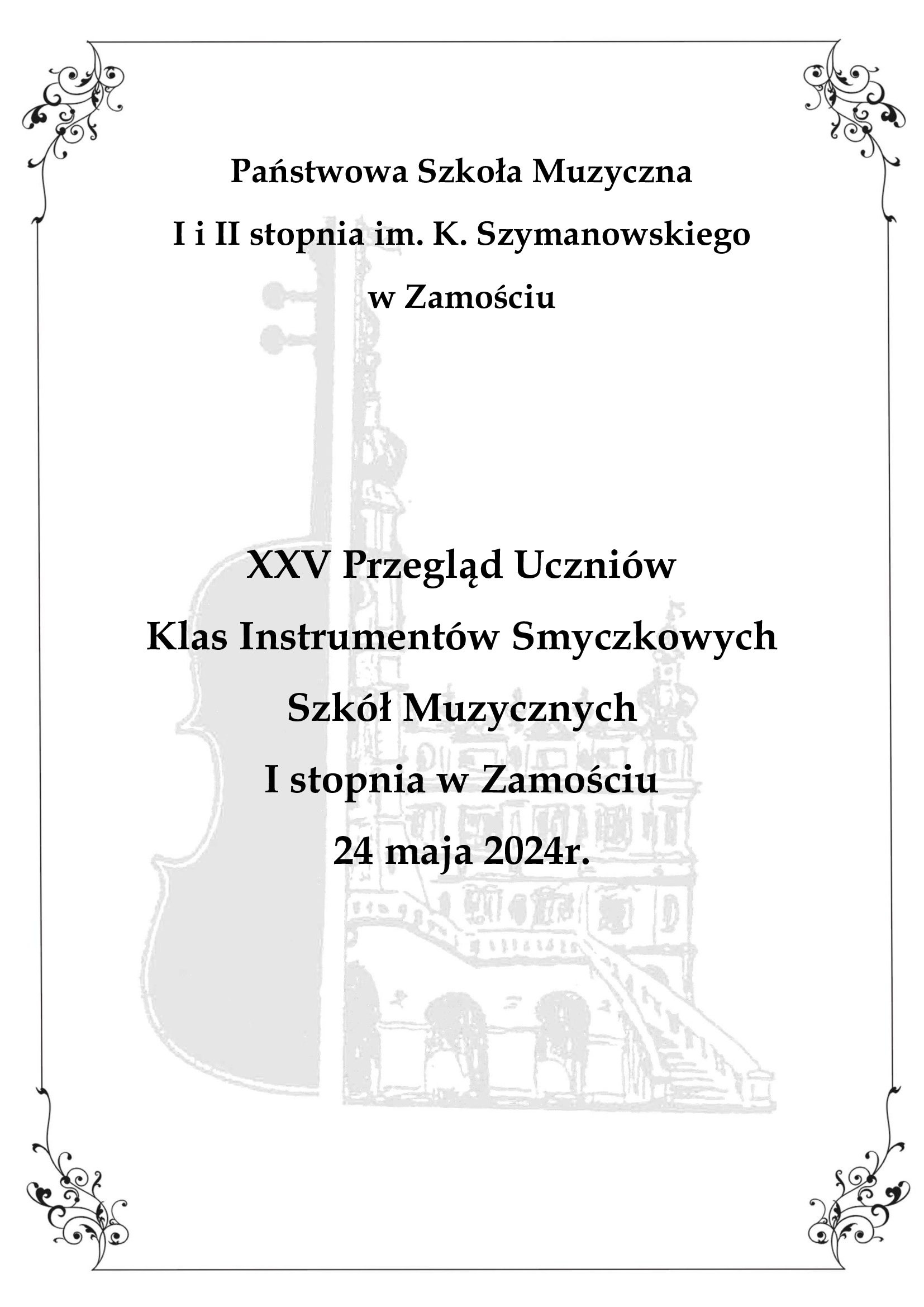 Grafika z tłem w kolorze białym. W centrum, główny motyw, w postaci sylwetki prawej połowy zamojskiego Ratusza złączonej z rysunkiem lewej połowy skrzypiec. Rysunek jest w kolorze jasno szarym i stanowi tło na którym umieszczono informacje tekstowe, czcionką w kolorze czarnym o brzmieniu: (od góry) "Państwowa Szkoła Muzyczna I i II stopnia im. K. Szymanowskiego w Zamościu". Poniżej, w centralnej części plakatu: "XXV Przegląd Uczniów Klas Instrumentów Smyczkowych Szkół Muzycznych I stopnia w Zamościu 24 maja 2024r.". Plakat obwiedziony jest cienką ozdobną ramką w kolorze czarnym.