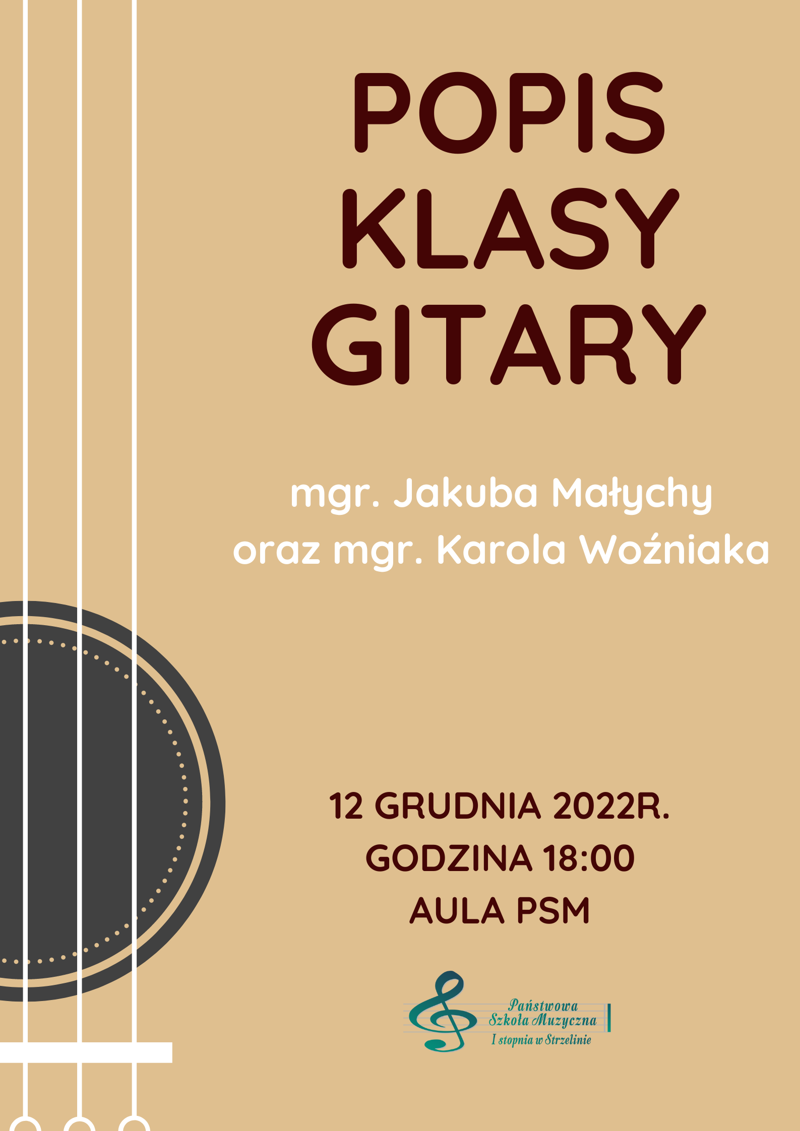 Plakat ma beżowe tło. Po lewej stronie umieszczona jest pionowa grafika przedstawiająca gitarę. Widoczne są 3 struny oraz otwór rezonansowy. Po prawej stronie, w górnej części plakatu widnieje napis "POPIS KLASY GITARY mgr. Jakuba Małychy oraz mgr. Karola Woźniaka". Poniżej umieszczona została informacja o dacie wydarzenia. Pod spodem umieszczone zostało logo PSM Strzelin.