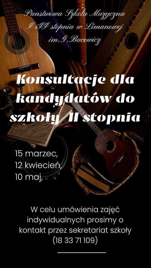 Zdjęcie w tle przedstawiające instrumenty gitary i harfę tekst Państwowa Szkoła Muzyczna I i II stopnia w Limanowej Konsultacje dla kandydatów do szkoły II stopnia, 15 marca, 12 kwietnia, 10 maja, w celu umówienia zajęć indywidualnych prosimy o kontakt przez sektretariat telefon 183371109