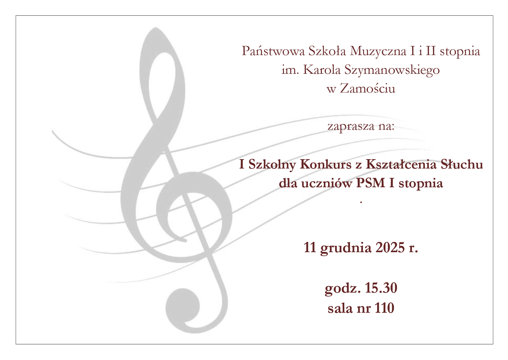 Plakat w kolorze białym informujący o wydarzeniu. Głównym motywem graficznym jest klucz wiolinowy i pofalowana pięciolinia w kolorze jasno szarym. Po prawej stronie umieszczono informacje tekstowe o brzmieniu: "Państwowa Szkoła Muzyczna I i II stopnia im. Karola Szymanowskiego w Zamościu zaprasza na I szkolny konkurs z kształcenia słuchu dla uczniów PSM I stopnia." Poniżej data: "11 grudnia 2025" "godz. 15.30", "Sala nr 110". Tekst podany jest czcionką w kolorze ciemno czerwonym. Plakat jest oszczędny, skupiający się na konkretach.