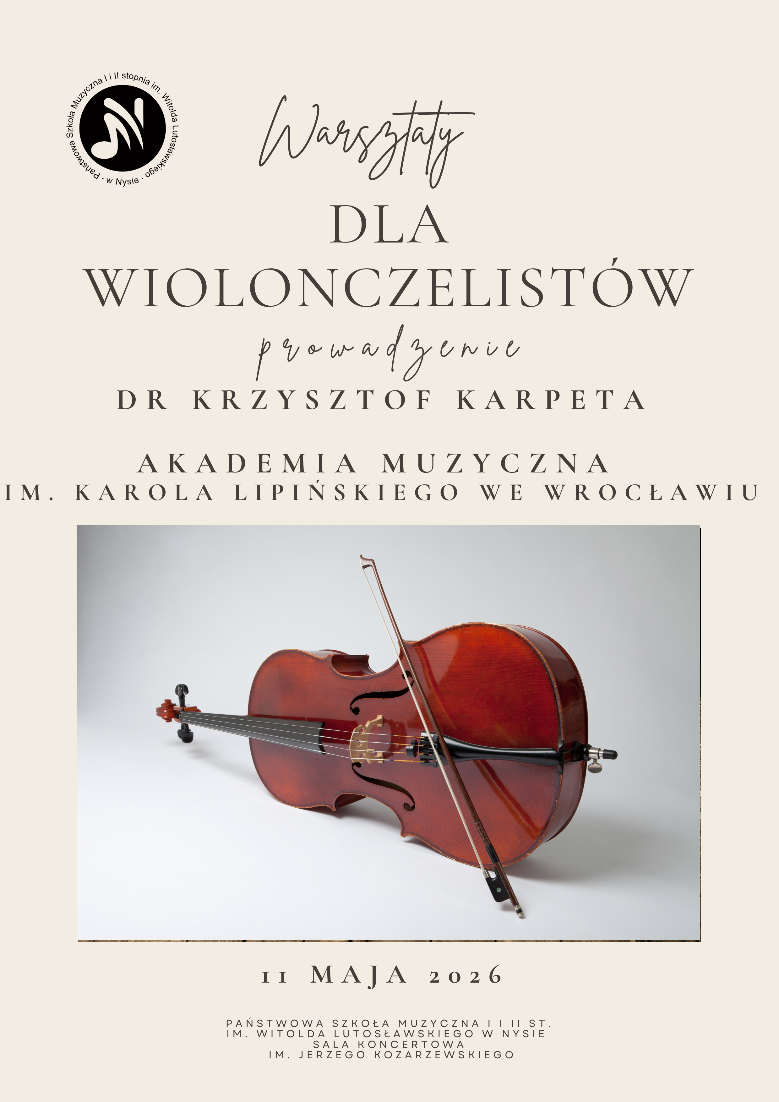 Plakat beżowe tło w lewym górnym rogu logo szkoły według ustalonego znaku centralnie fotografia przedstawiająca ciemno-wiśniową wiolonczelę leżącą na boku z opartym o nią pod kątem smyczkiem teksty warsztaty dla wiolonczelistów prowadzenia dr Krzysztof Karpeta akademia muzyczna imienia Karola Lipińskiego we Wrocławiu 11 maja 2026 państwowa szkoła muzyczna pierwszego i drugiego stopnia im Witolda Lutosławskiego w Nysie sala koncertowa im Jerzego Kozarzewskiego