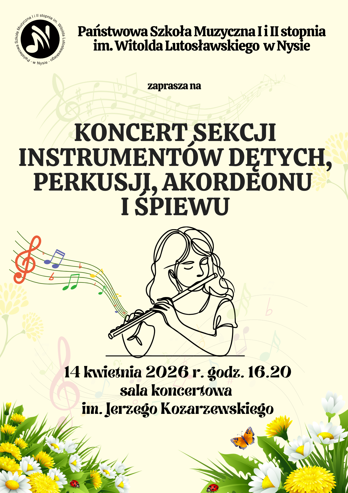 Plakat kremowe tło o tle szara ledwo widocznie pięciolinia pofałdowana z naniesionymi nutami oraz kluczem wiolinowym centralnie grafika przedstawiająca dziewczynę grającą na flecie poprzecznym z którego wychodzi pięciolinia i Kolorowe Nutki grafika rysowana piórkiem na dole plakatu z prawej z lewej strony bukiety kwiatów biało-żółtych wystające z trawy oraz wylatujący motyl i randomowo rozmieszczone Biedronki w lewym górnym rogu logo szkoły według ustalonego znaku napisy państwa szkoła muzyczna pierwszego i drugiego stopnia imienia Witolda Lutosławskiego w Nysie zaprasza na koncert sekcji instrumentów dętych perkusji akordeonu i śpiewu 14 kwietnia 2026 godzina 16:20 sala koncertowa im Jerzego Kozarzewskiego