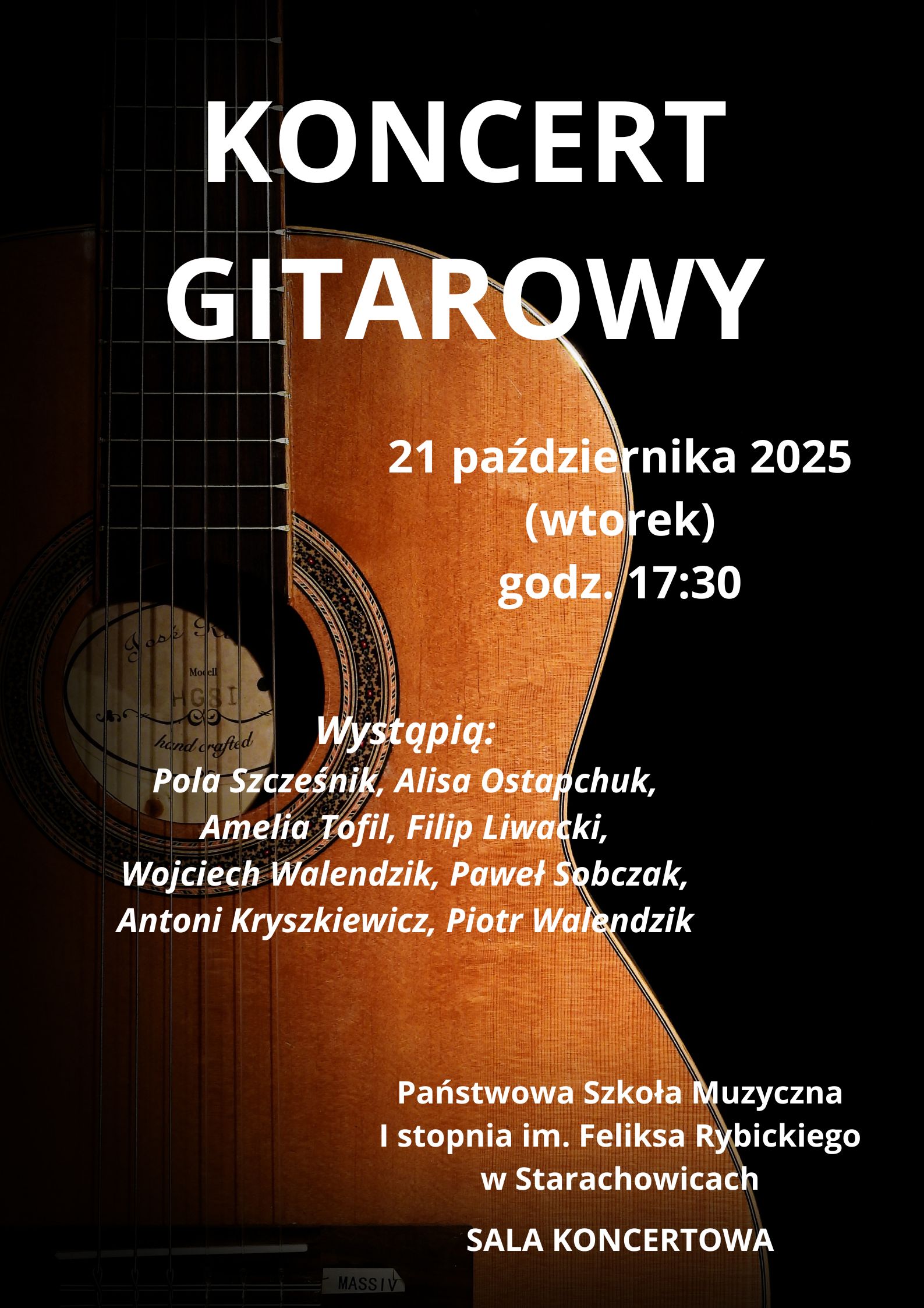Plakat wykonany elektronicznie w programie canva. Czarne tło. Element główny gitara klasyczna w kolorze pomarańczowym. Po środku na górze napis Koncert gitarowy. Poniżej napis 21 października 2025 wtorek godz.17.30. Na samym dole napis Państwowa Szkoła Muzyczna I stopnia im. Feliksa Rybickiego w Starachowicach sala koncertowa. Powyżej dolnego napisu oznaczeni są występujący.