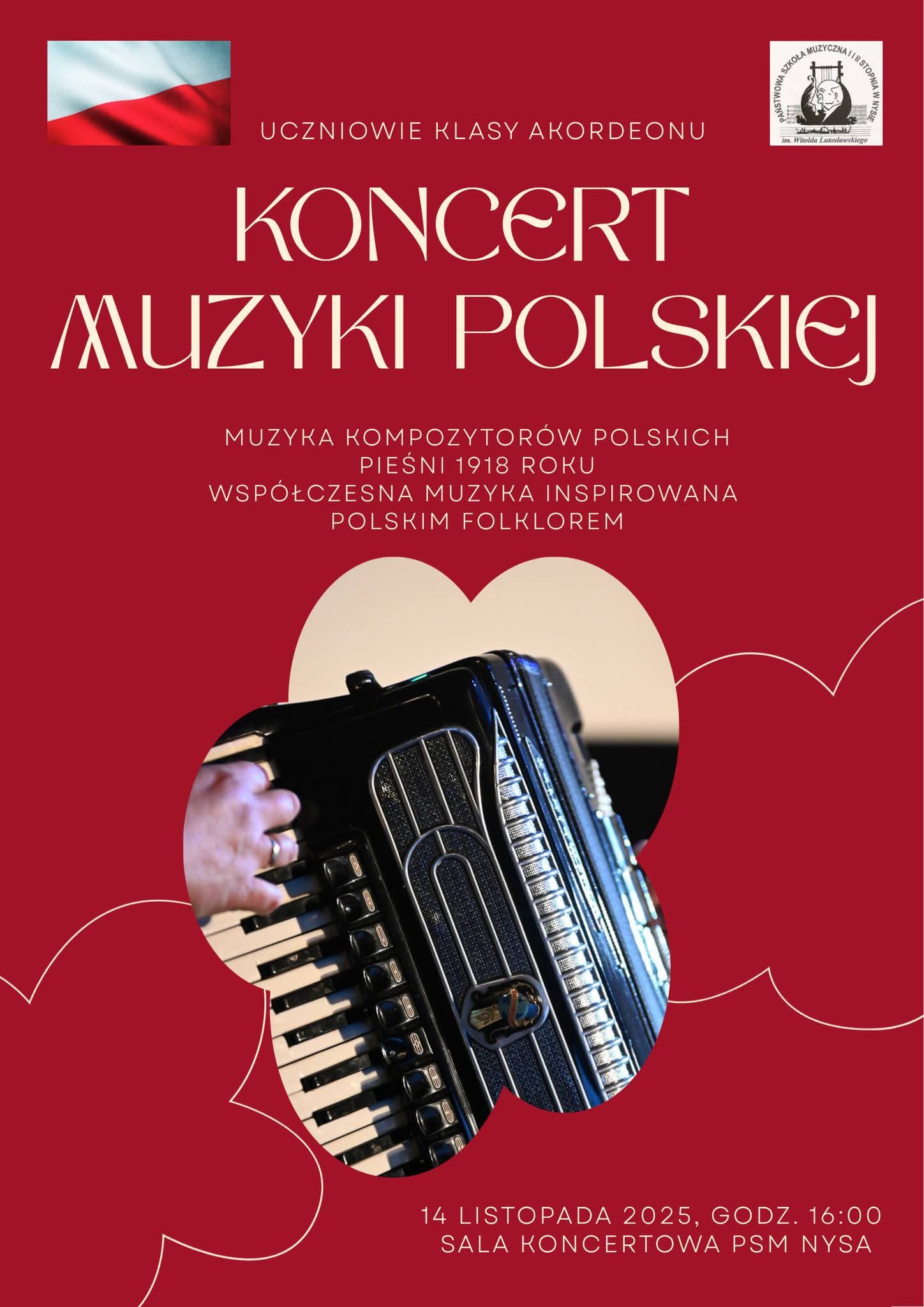 Plakat bordowe tło w prawym górnym rogu logo szkoły według ustalonego znaku W lewym górnym rogu flaga Polski z kątem 45 stopni centralnie fotografia akordeony od strony klawiszy z dłonią ułożoną na klawiszach ze złotą obrączką teksty Uczniowie klasy akordeonu koncert muzyki polskiej muzyka kompozytorów polskich pieśni 1918 roku współczesna muzyka inspirowana polskim folklorem 14 listopada 2025 godzina 16:00 sala koncertowa PSM Nysa