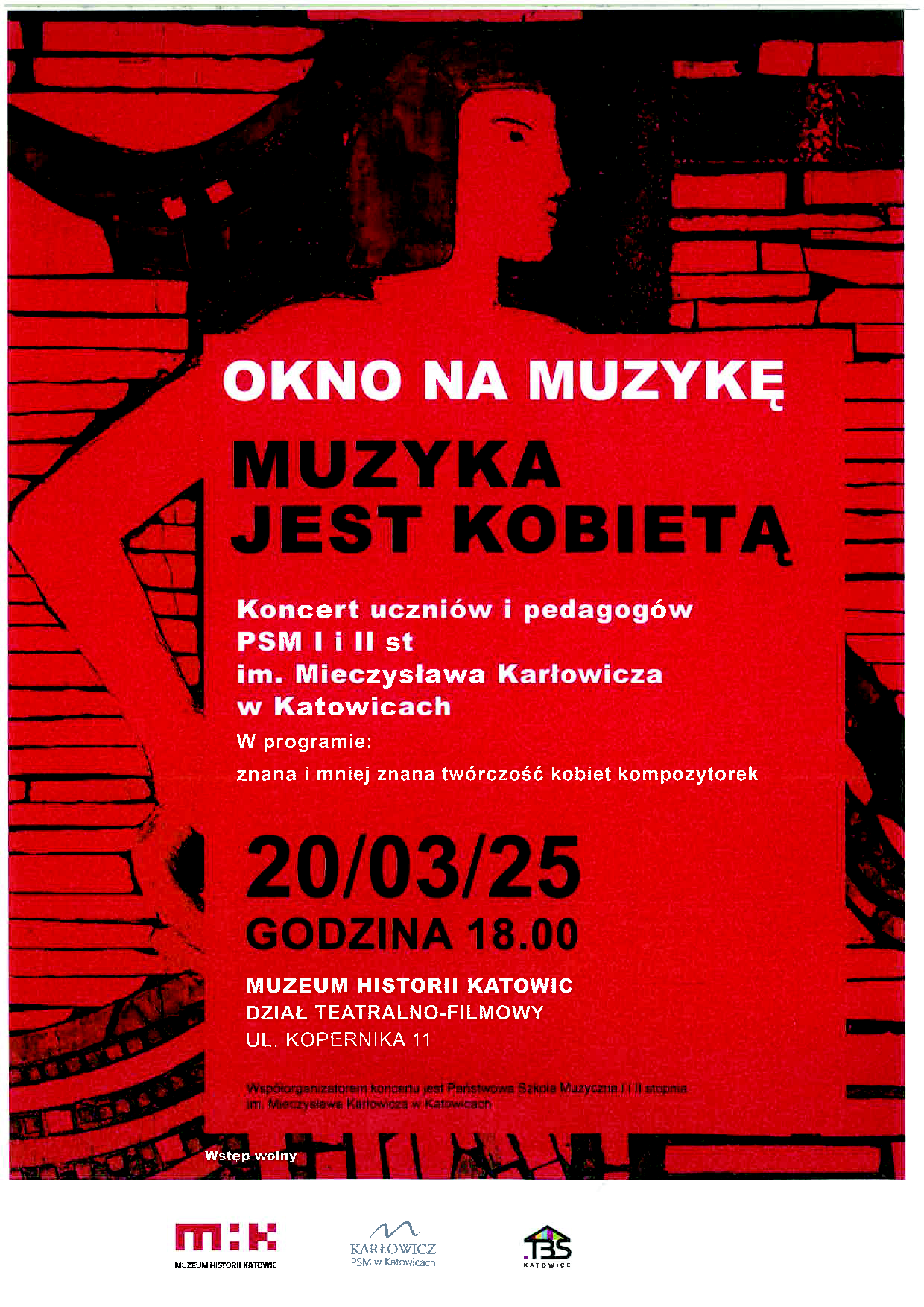 Plakat promujący koncert „Okno na muzykę – Muzyka jest kobietą”. Tło w odcieniach czerwieni i czerni przedstawia stylizowaną postać kobiety na tle ceglanej ściany. Treść plakatu: **OKNO NA MUZYKĘ** **MUZYKA JEST KOBIETĄ** Koncert uczniów i pedagogów Państwowej Szkoły Muzycznej I i II stopnia im. Mieczysława Karłowicza w Katowicach. **W programie:** Znana i mniej znana twórczość kobiet kompozytorek. **Data:** 20 marca 2025 **Godzina:** 18:00 **Miejsce:** Muzeum Historii Katowic, Dział Teatralno-Filmowy, ul. Kopernika 11 Wstęp wolny. Na dole plakatu znajdują się logotypy organizatorów: Muzeum Historii Katowic, Państwowej Szkoły Muzycznej im. Mieczysława Karłowicza w Katowicach oraz Towarzystwa Budownictwa Społecznego w Katowicach.