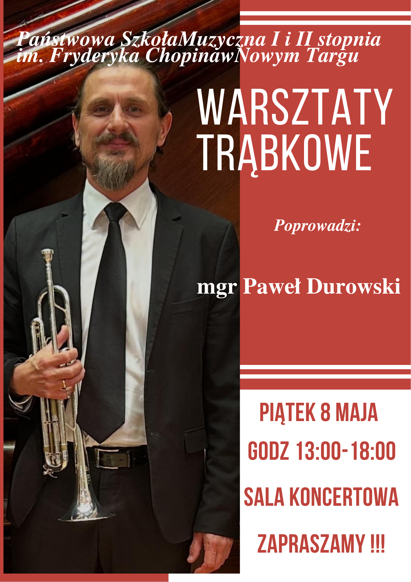 Plakat informuje o wydarzeniu edukacyjno-muzycznym organizowanym przez Państwową Szkołę Muzyczną I i II stopnia im. Fryderyka Chopina w Nowym Targu. Temat: Warsztaty trąbkowe. Prowadzący: mgr Paweł Durowski. Termin: Piątek, 8 maja, w godzinach 13:00–18:00. Miejsce: Sala koncertowa szkoły. Warstwa wizualna plakatu jest podzielona na dwie części: lewą z fotografią prowadzącego trzymającego trąbkę oraz prawą, czerwoną, zawierającą główne napisy informacyjne.