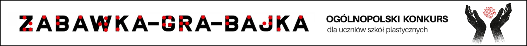 Baner z napisem: Zabawka - Gra - Bajka, Ogólnopolski Konkurs dla uczniów szkół plastycznych; po prawej stronie logo konkursu: dwie dłonie trzymające kwiat róży przedstawiony za pomocą rastra z czerwonych kropek.