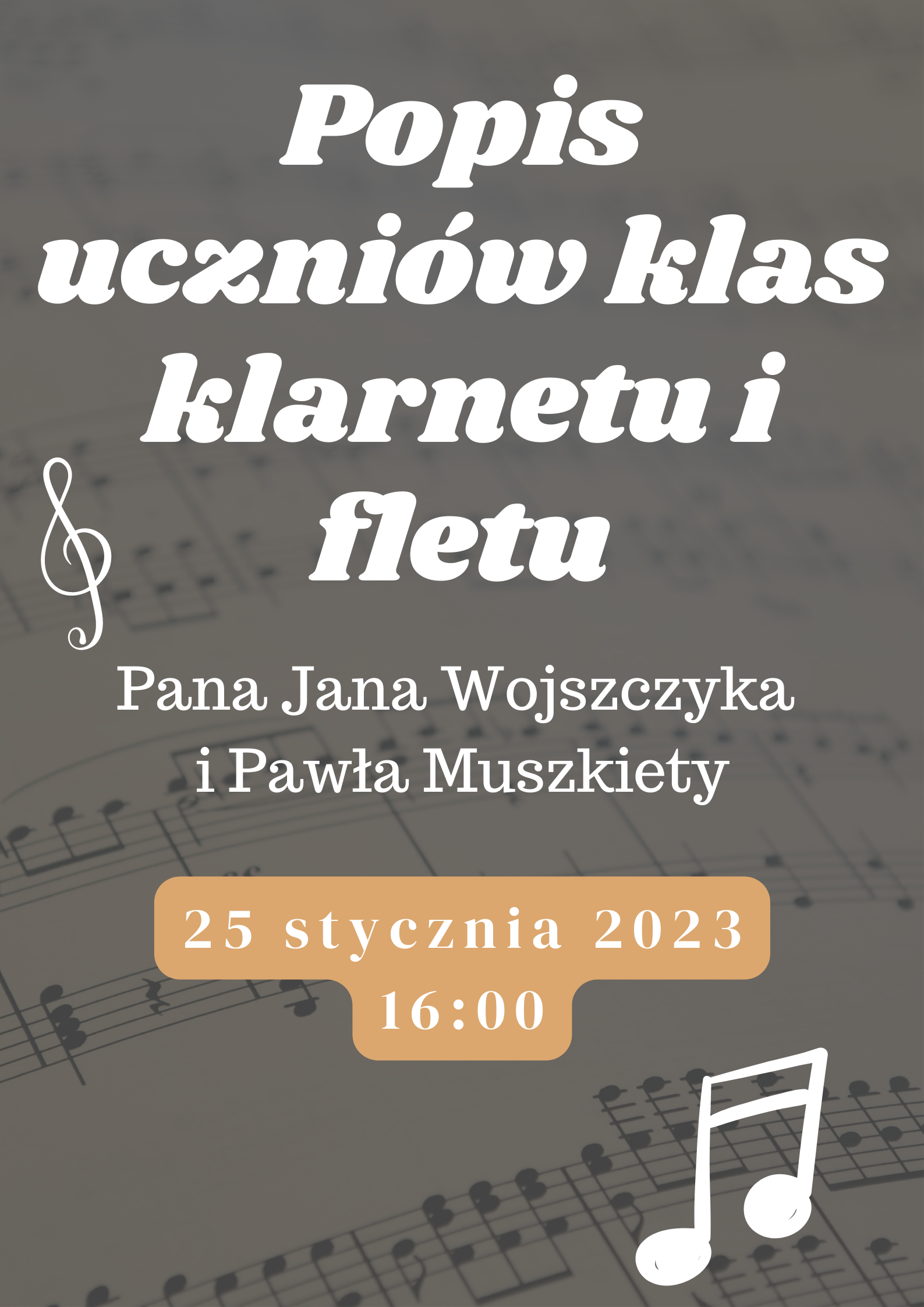 Plakat, szare tło, w tle nuty. Po lewej stronie mały klucz wiolinowy, po prawej stronie na dole dwie nuty - szesnastki. Tekst: Popis uczniów klas klarnetu i fletu pana Jana Wojszczyka i Pawła Muszkiety 25 stycznia 2023 16:00.