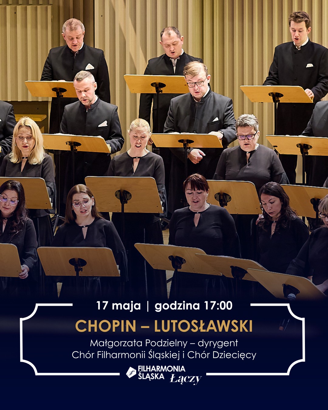 Plakat koncertu „Chopin – Lutosławski”. Zdjęcie przedstawia chór kobiet i mężczyzn podczas występu na scenie filharmonii, ubranych na czarno i śpiewających przy pulpitach nutowych. Koncert odbędzie się 17 maja o godzinie 17:00. Dyrygentką jest Małgorzata Podzielny. Wystąpią Chór Filharmonii Śląskiej oraz Chór Dziecięcy.