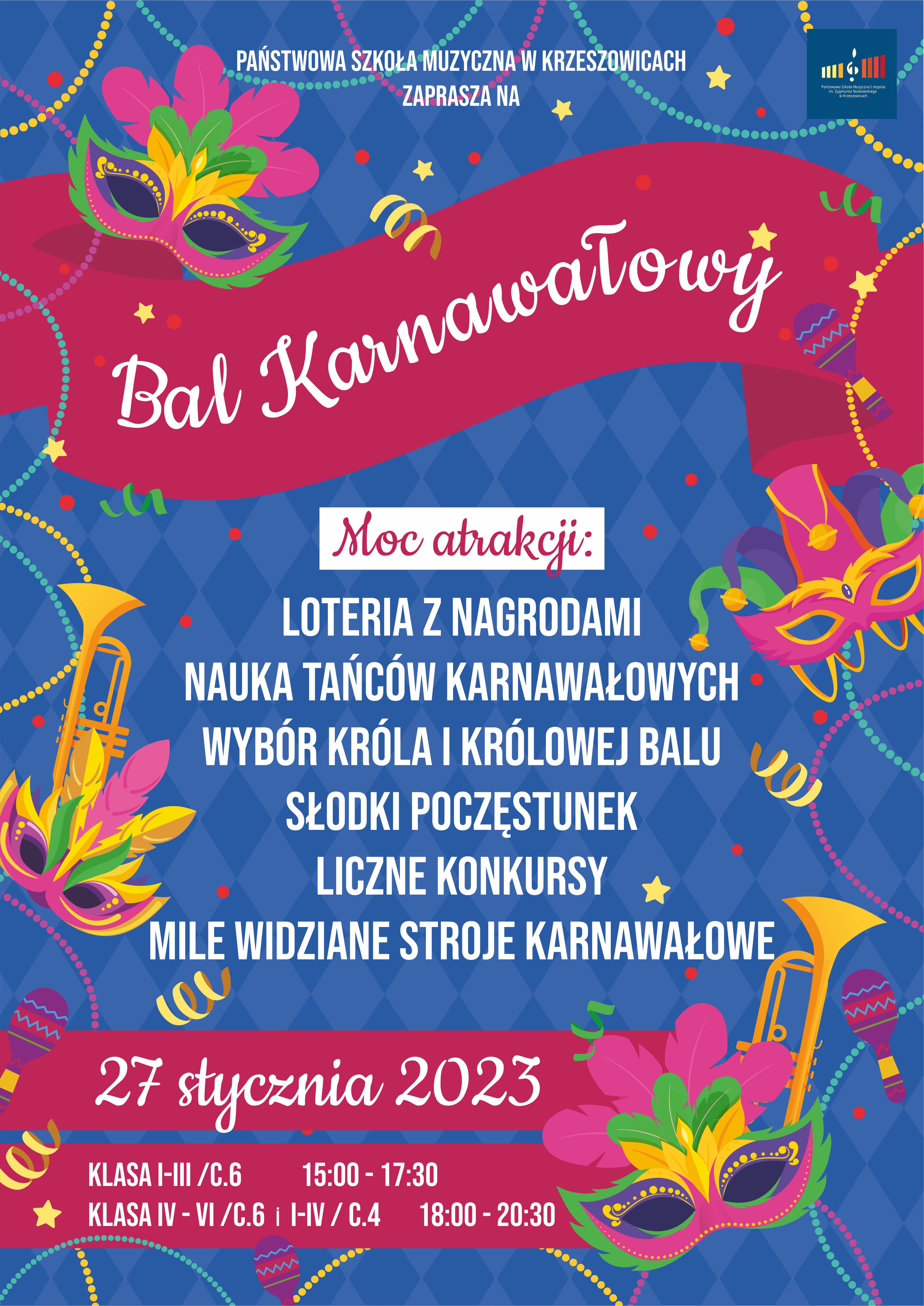 Plakat Zabawy Karnawałowej, w kolorach niebiesko bordowym z elementami ozdobnymi (maski karnawałowe), Na górze napis: Państwowa Szkoła Muzyczna I stopnia w Krzeszowicach zaprasza na Bal karnawałowy. Niżej: Moc atrakcji: Loteria z nagrodami nauka tańców karnawałowych wybór króla i królowej balu słodki poczęstunek liczne konkursy mile widziane stroje karnawałowe. 27 stycznia 2023 Klasa I - III/ C.6 15 :00 - 17:30 klasa IV - VI/ C.6 i I - IV/C.4 18:00 - 20:30