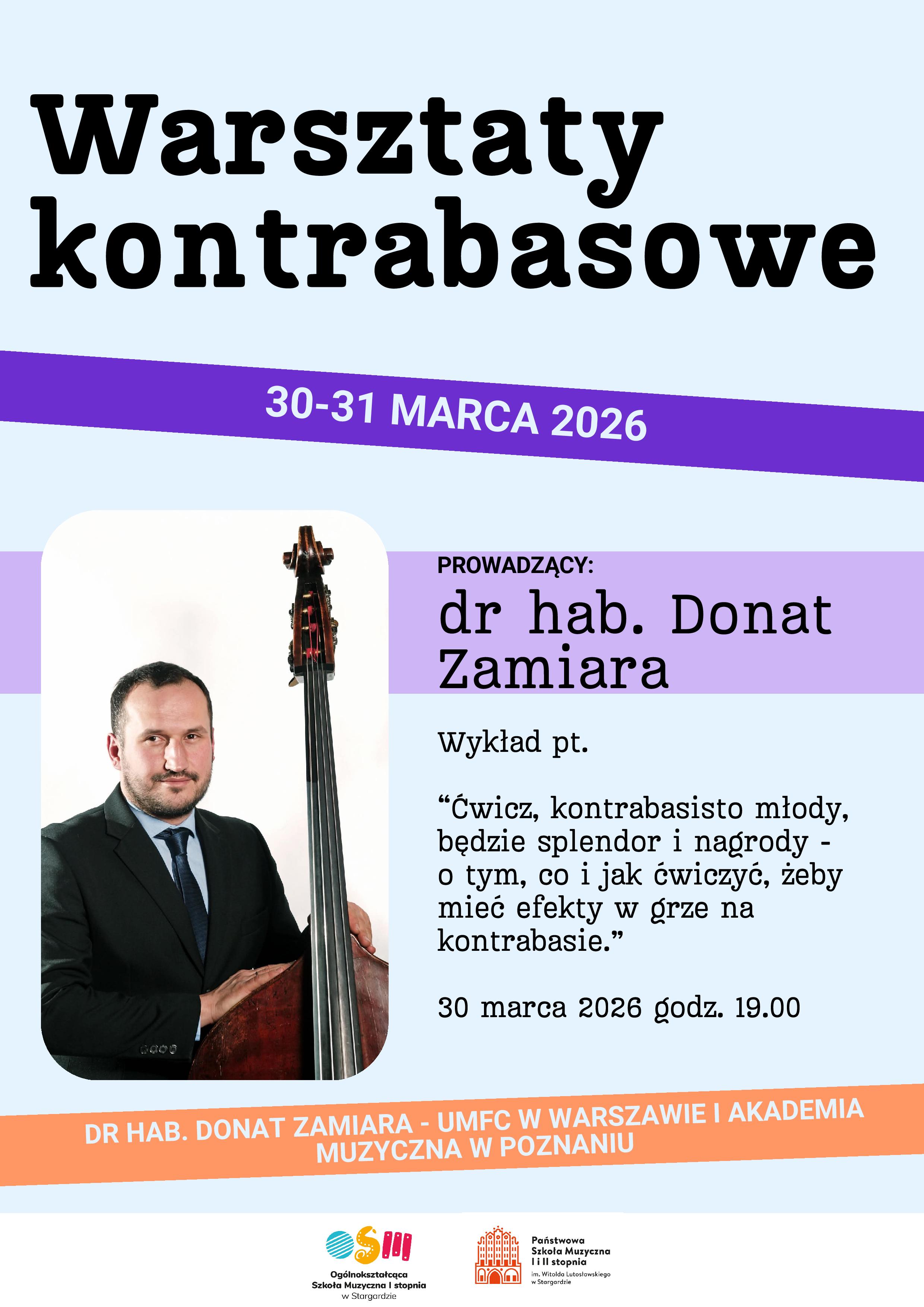 Plakat Warsztatów kontrabasowych z drem hab. Donatem Zamiara w dniach 30 i 31 marca 2026. Plakat utrzymany jest w jasnoniebieskiej tonacji. Po lewej stronie znajduje się fotografia pana Zamiary, ubranego w elegancki czarny garnitur, stojącego przy kontrabasie. Na tle jasno i ciemnofioletowych pasów umieszczono tytuł wykładu oraz napisy informacyjne. Dolną część plakatu stanowi białe pole, na którym widnieją logotypy PSM I i II stopnia oraz OSM I stopnia w Stargardzie.
