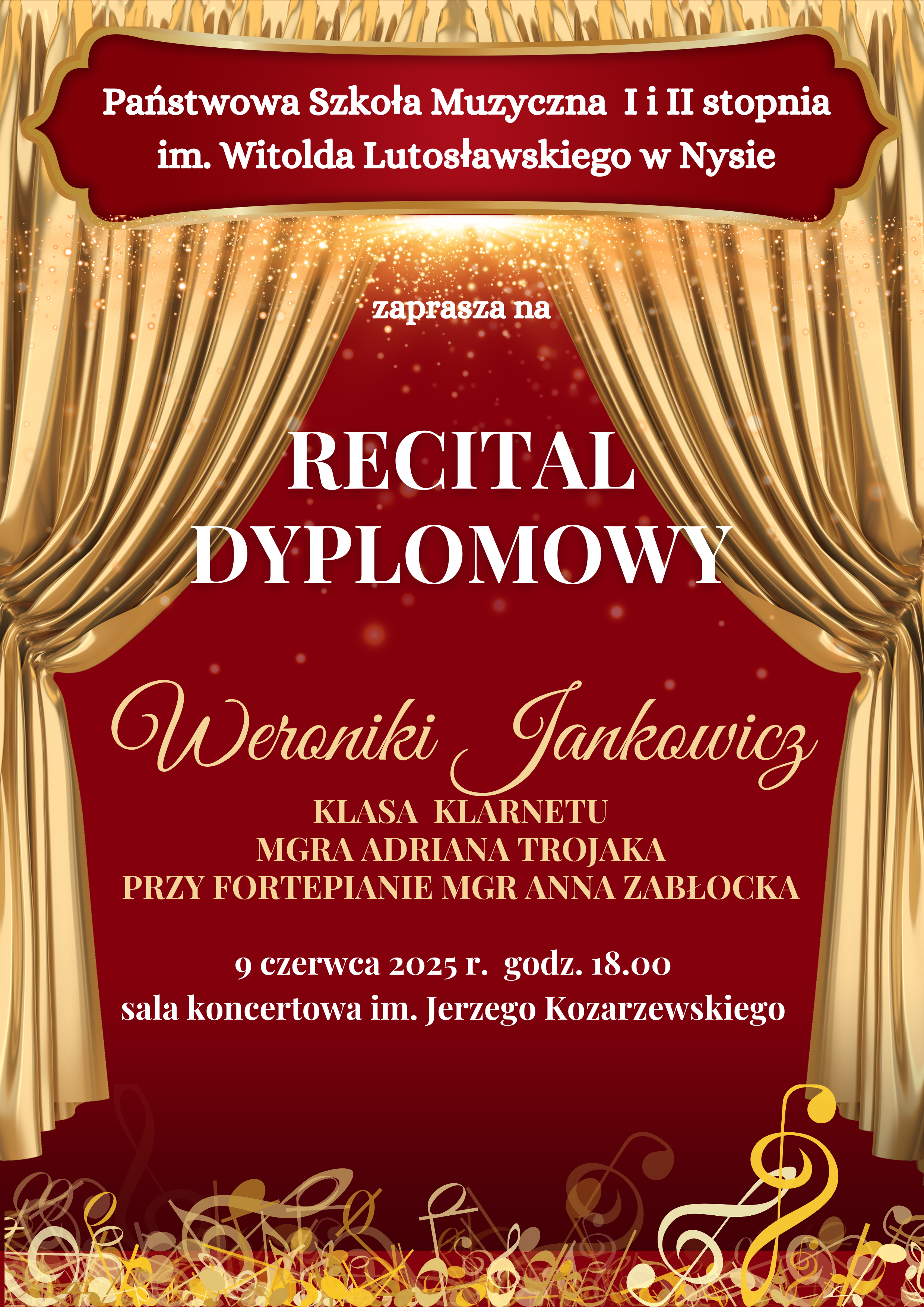 Plakat bordowe tło złota kurtyna teatralna upięta z dwóch stron na dole złoto żółto-białe kolory kluczy wiolinowych leżących jedne na drugich. Od góry w wyznaczonej ramce na bordowym tle biały napis państwowa szkoła muzyczna pierwszego i drugiego stopnia i im Witolda Lutosławskiego w Nysie zaprasza na recital dyplomowy Weroniki Jankowicz klasa klarnetu mgra Adriana Trojaka przy fortepianie mgr Anna Zabłocka 9 czerwca 2025 godzina 18:00 sala koncertowa im. Jerzego Kozarzewskiego.